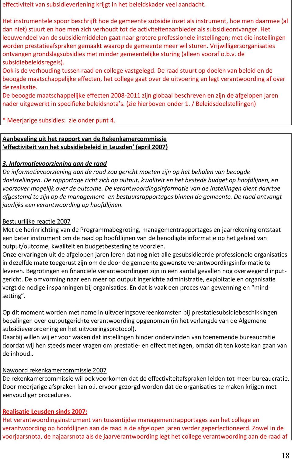 Het leeuwendeel van de subsidiemiddelen gaat naar grotere professionele instellingen; met die instellingen worden prestatieafspraken gemaakt waarop de gemeente meer wil sturen.