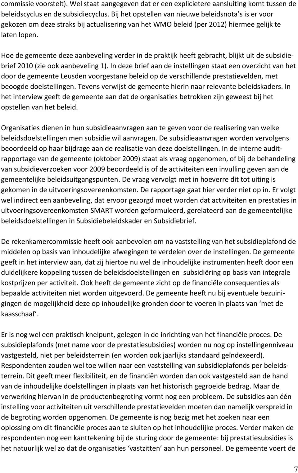 Hoe de gemeente deze aanbeveling verder in de praktijk heeft gebracht, blijkt uit de subsidiebrief 2010 (zie ook aanbeveling 1).