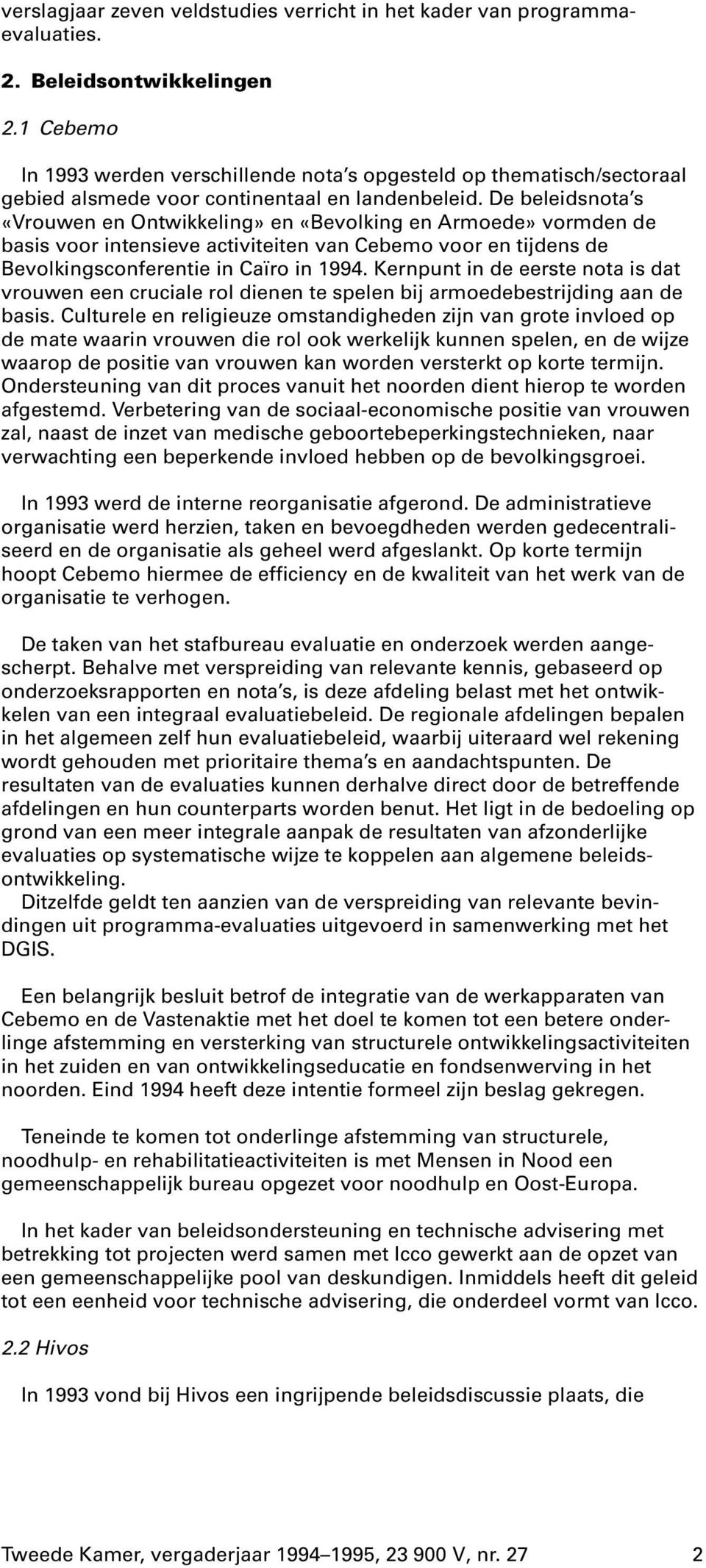 De beleidsnota s «Vrouwen en Ontwikkeling» en «Bevolking en Armoede» vormden de basis voor intensieve activiteiten van Cebemo voor en tijdens de Bevolkingsconferentie in Caïro in 1994.