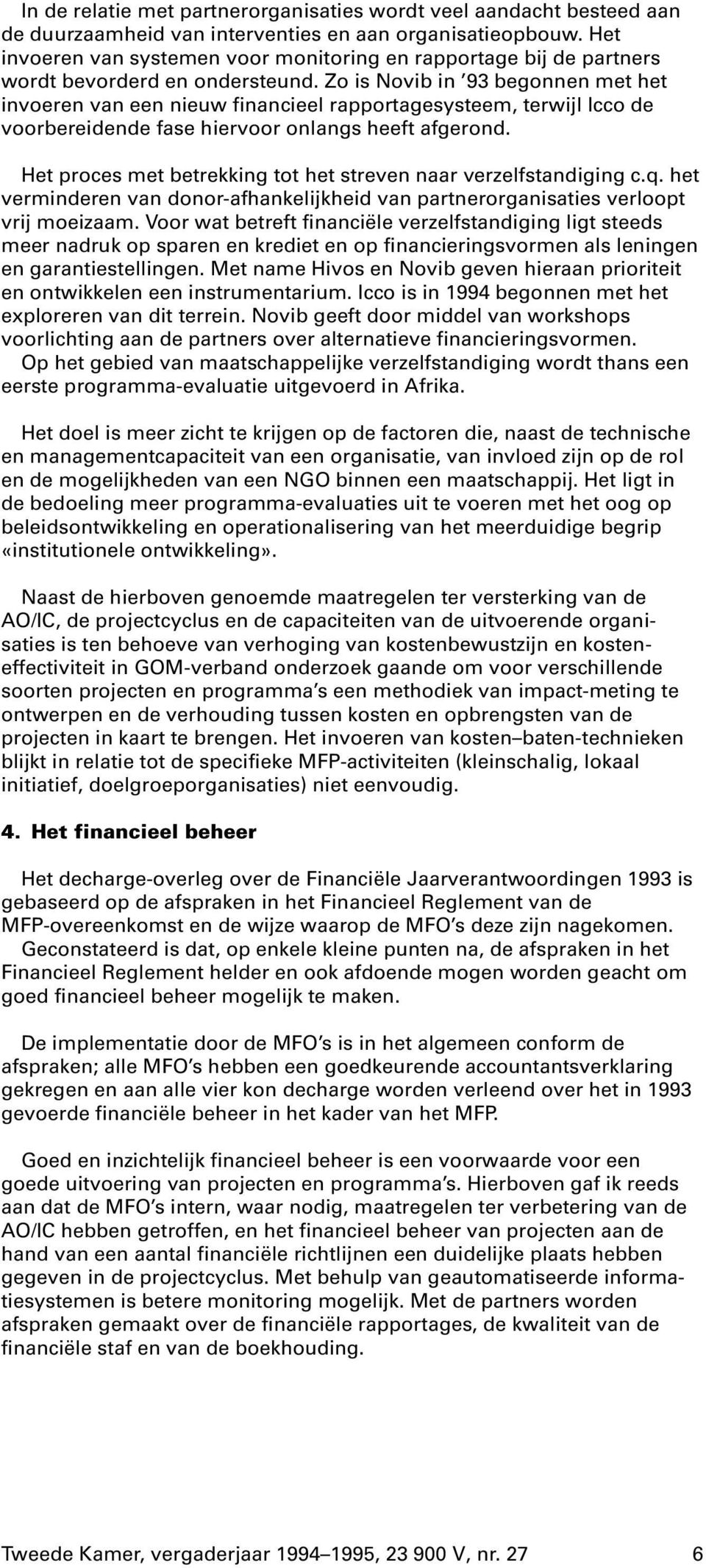 Zo is Novib in 93 begonnen met het invoeren van een nieuw financieel rapportagesysteem, terwijl Icco de voorbereidende fase hiervoor onlangs heeft afgerond.