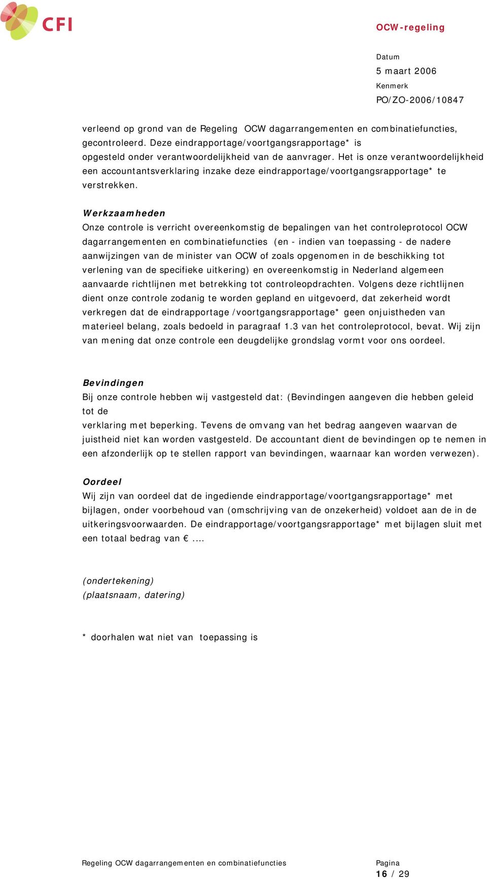 Werkzaamheden Onze controle is verricht overeenkomstig de bepalingen van het controleprotocol OCW dagarrangementen en combinatiefuncties (en - indien van toepassing - de nadere aanwijzingen van de