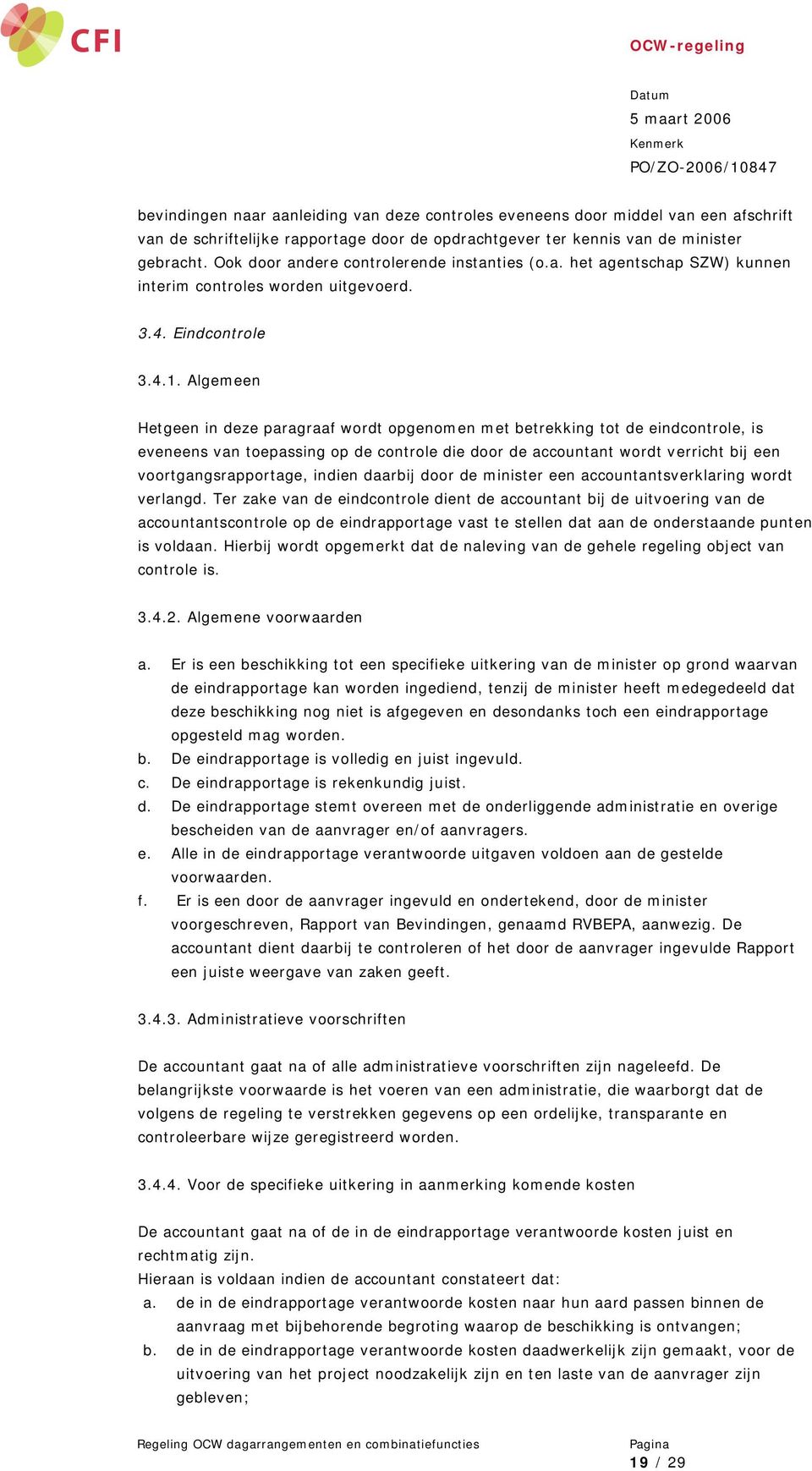 Algemeen Hetgeen in deze paragraaf wordt opgenomen met betrekking tot de eindcontrole, is eveneens van toepassing op de controle die door de accountant wordt verricht bij een voortgangsrapportage,