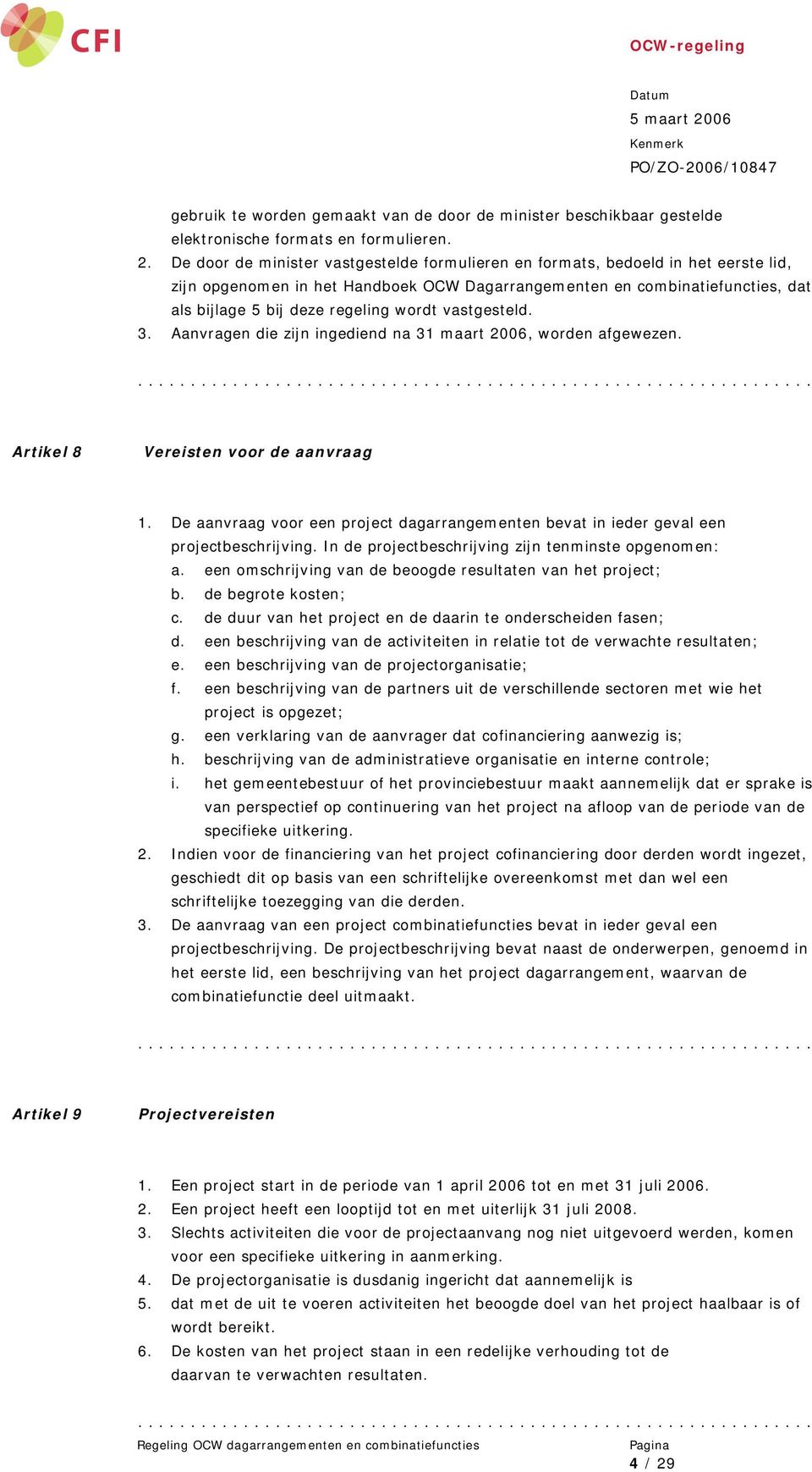 wordt vastgesteld. 3. Aanvragen die zijn ingediend na 31 maart 2006, worden afgewezen. Artikel 8 Vereisten voor de aanvraag 1.