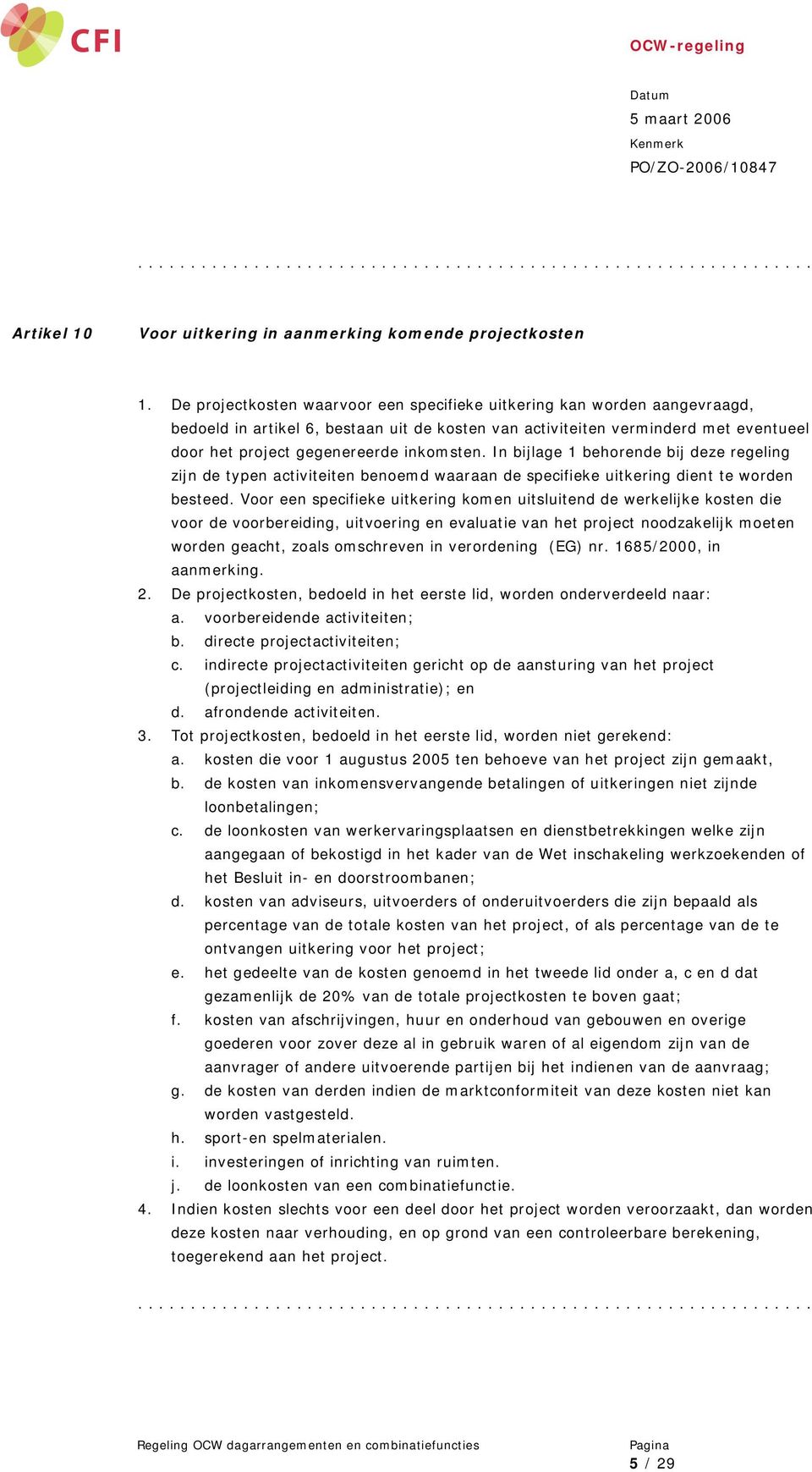 inkomsten. In bijlage 1 behorende bij deze regeling zijn de typen activiteiten benoemd waaraan de specifieke uitkering dient te worden besteed.