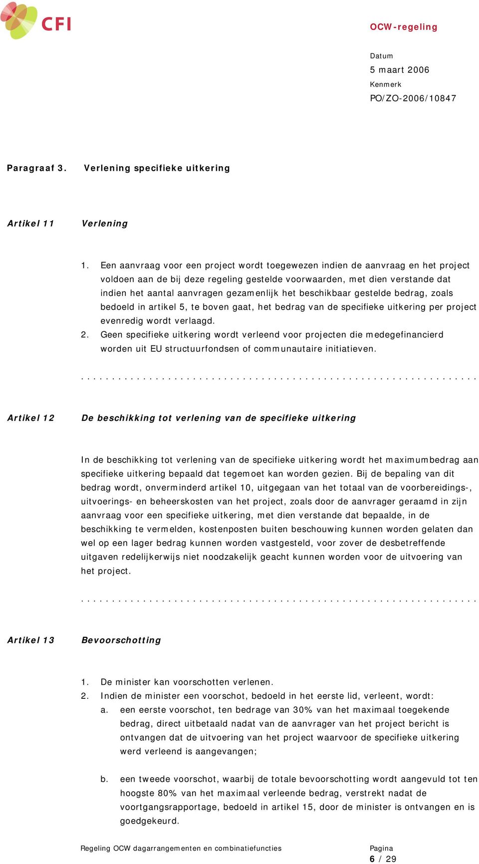 het beschikbaar gestelde bedrag, zoals bedoeld in artikel 5, te boven gaat, het bedrag van de specifieke uitkering per project evenredig wordt verlaagd. 2.