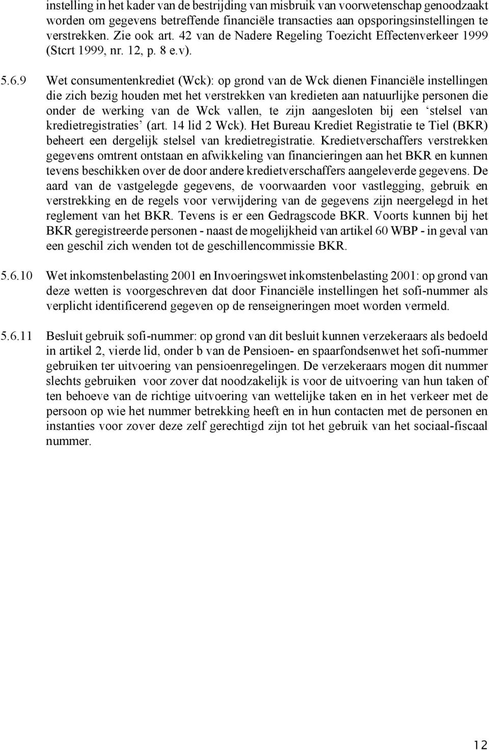 9 Wet consumentenkrediet (Wck): op grond van de Wck dienen Financiële instellingen die zich bezig houden met het verstrekken van kredieten aan natuurlijke personen die onder de werking van de Wck