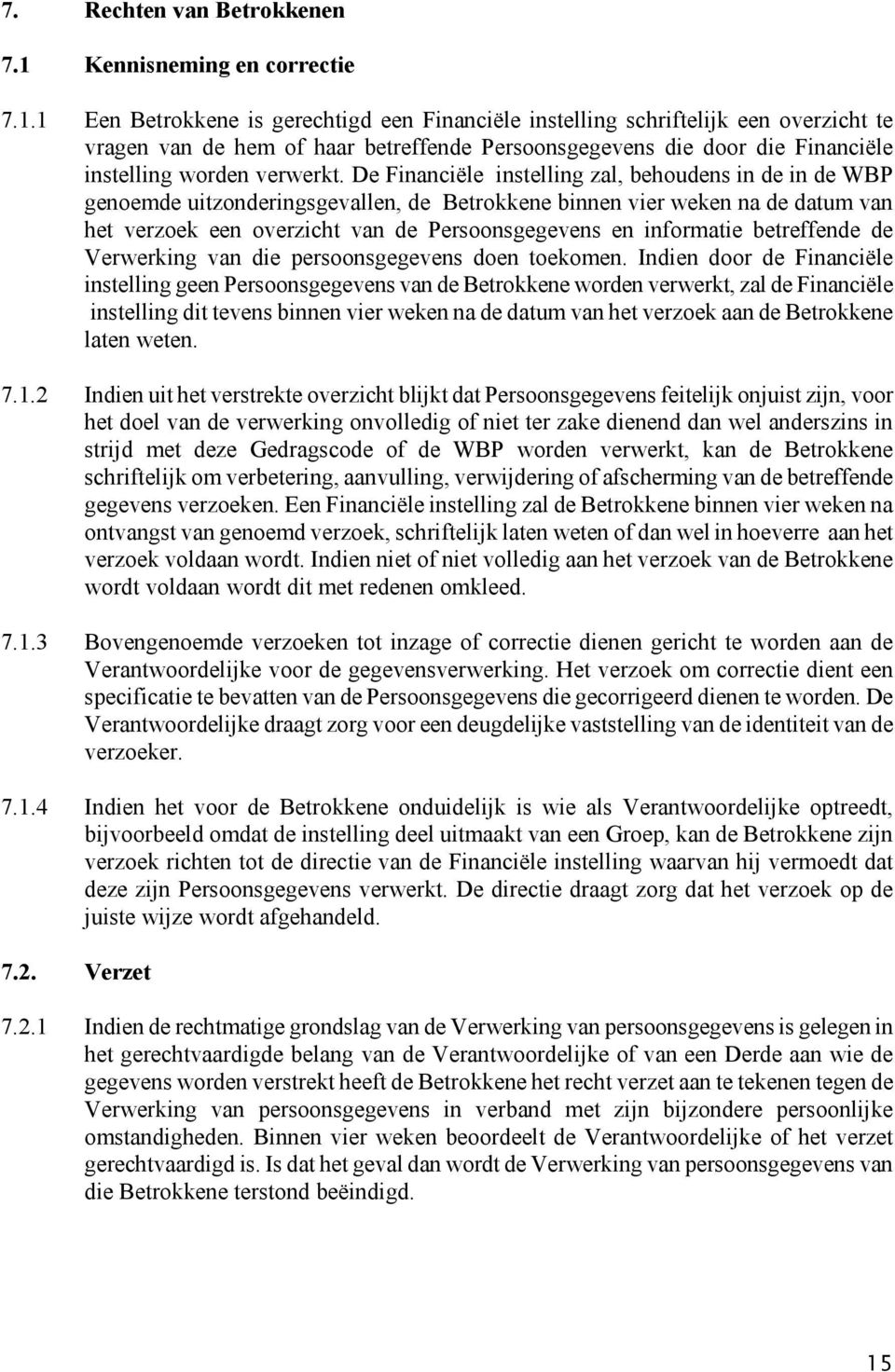 1 Een Betrokkene is gerechtigd een Financiële instelling schriftelijk een overzicht te vragen van de hem of haar betreffende Persoonsgegevens die door die Financiële instelling worden verwerkt.