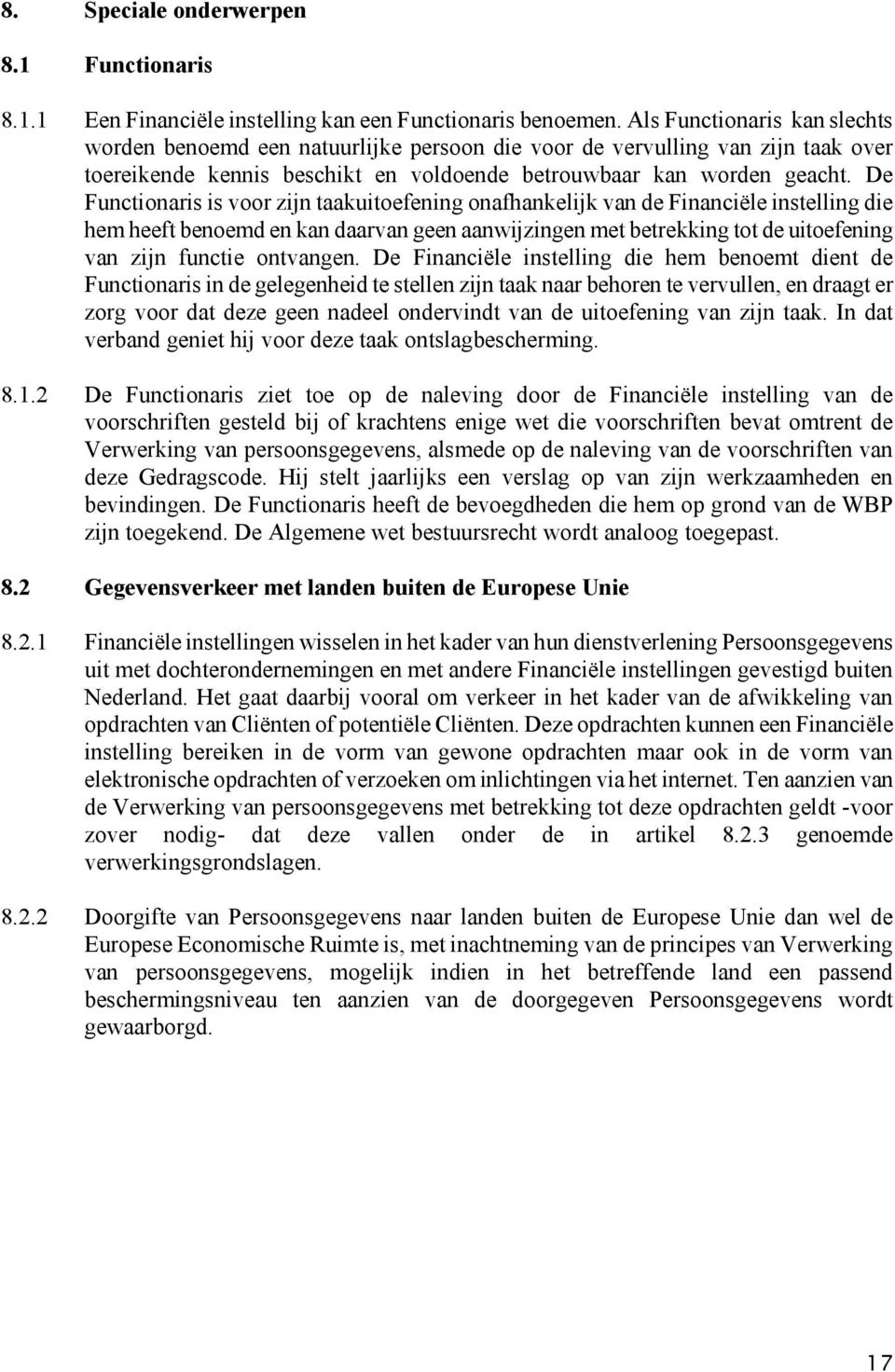 De Functionaris is voor zijn taakuitoefening onafhankelijk van de Financiële instelling die hem heeft benoemd en kan daarvan geen aanwijzingen met betrekking tot de uitoefening van zijn functie