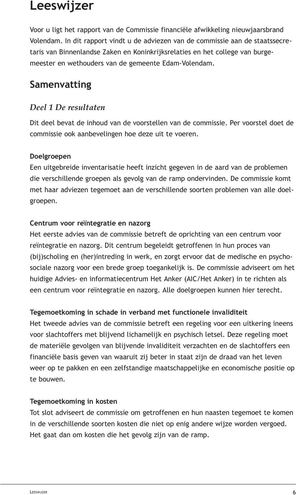 Samenvatting Deel 1 De resultaten Dit deel bevat de inhoud van de voorstellen van de commissie. Per voorstel doet de commissie ook aanbevelingen hoe deze uit te voeren.