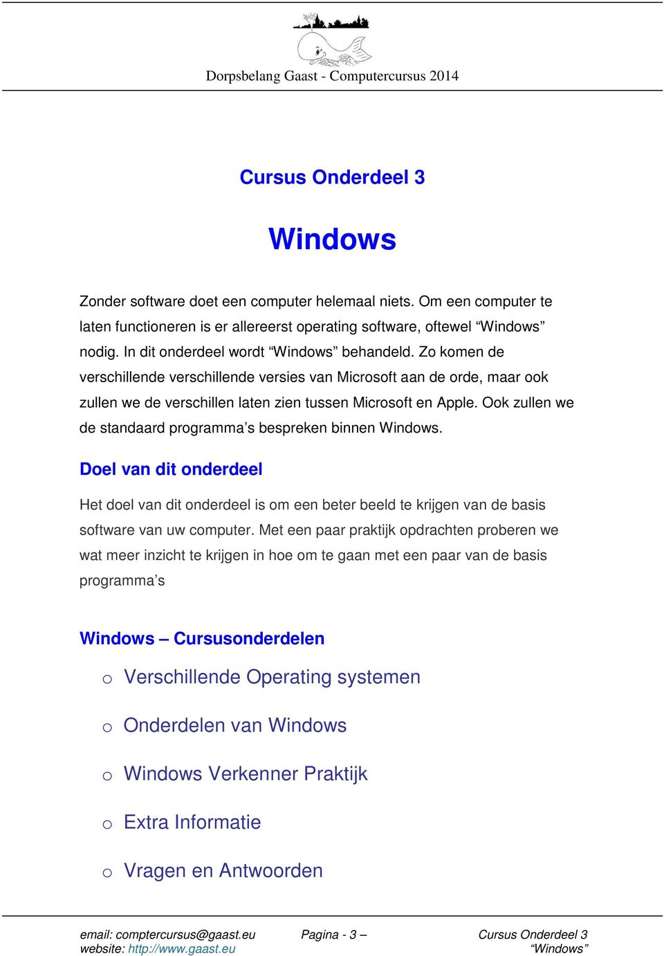 Ook zullen we de standaard programma s bespreken binnen Windows. Doel van dit onderdeel Het doel van dit onderdeel is om een beter beeld te krijgen van de basis software van uw computer.