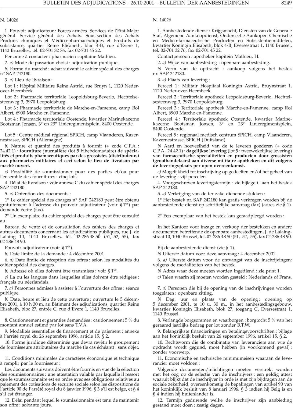 Personne à contacter : pharmacien capitaine Mathieu. 2. a) Mode de passation choisi : adjudication publique. b) Forme du marché : achat suivant le cahier spécial des charges n SAP 242180. 3.