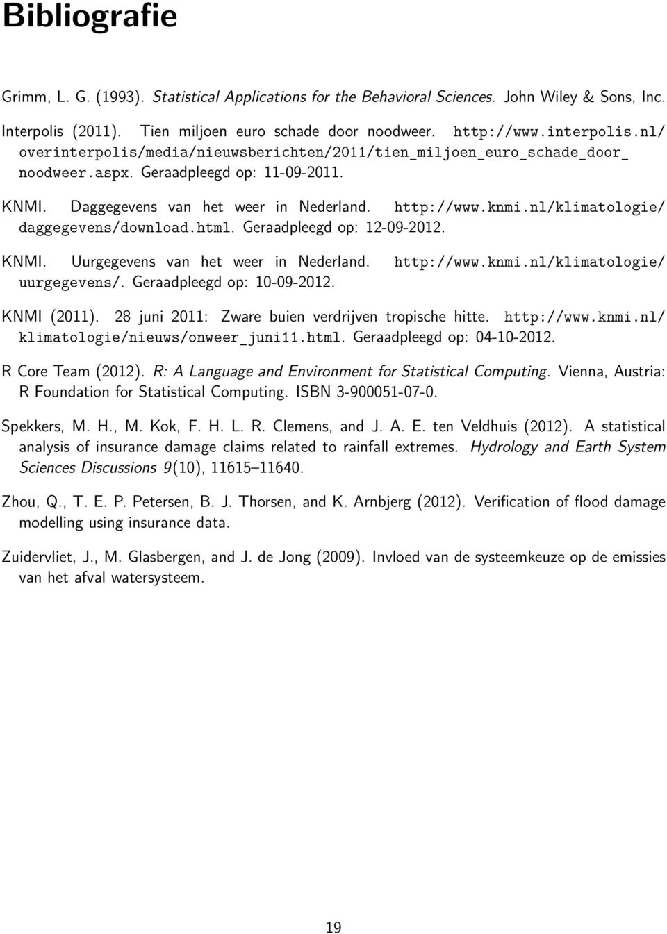 nl/klimatologie/ daggegevens/download.html. Geraadpleegd op: 12-09-2012. KNMI. Uurgegevens van het weer in Nederland. http://www.knmi.nl/klimatologie/ uurgegevens/. Geraadpleegd op: 10-09-2012.