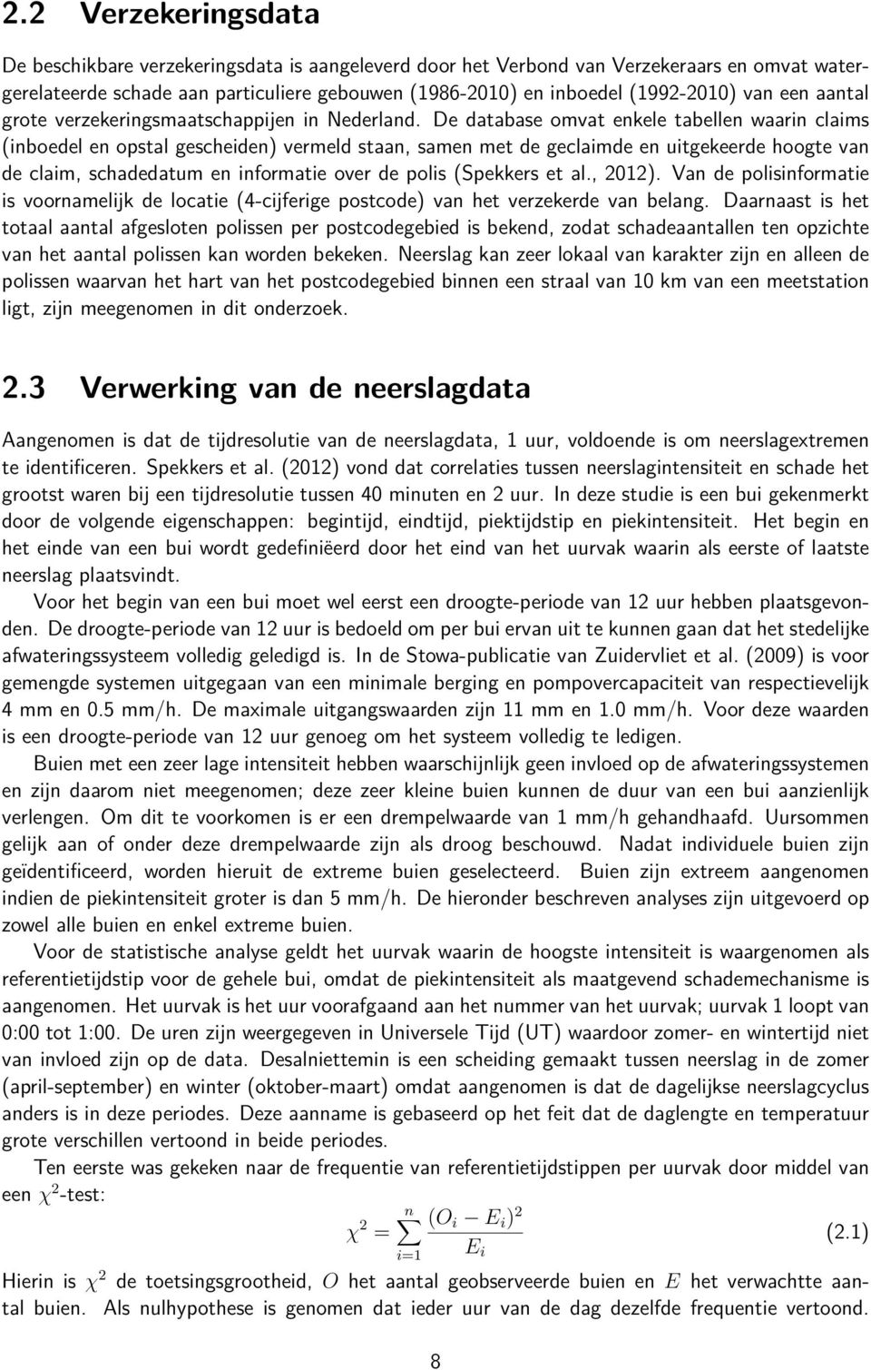 De database omvat enkele tabellen waarin claims (inboedel en opstal gescheiden) vermeld staan, samen met de geclaimde en uitgekeerde hoogte van de claim, schadedatum en informatie over de polis