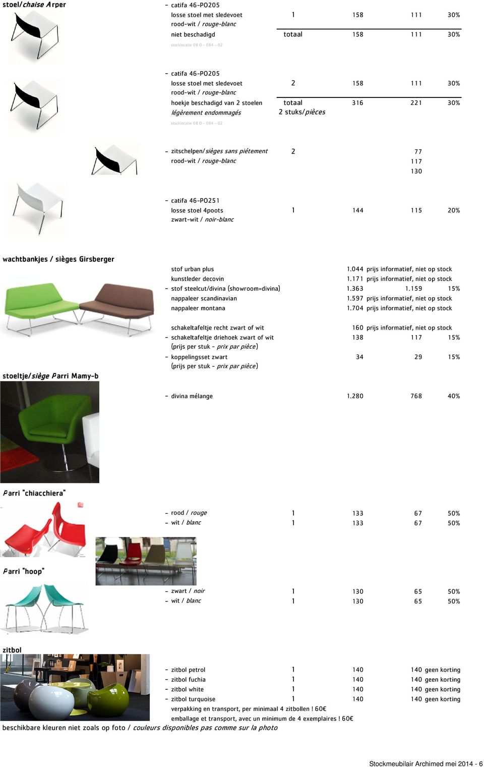 zitschelpen/sièges sans piétement 2 77 rood-wit / rouge-blanc 117 130 - catifa 46-PO251 losse stoel 4poots 1 144 115 20% zwart-wit / noir-blanc slechts 1 stoel, best 1 bijbestellen op moment verkoop