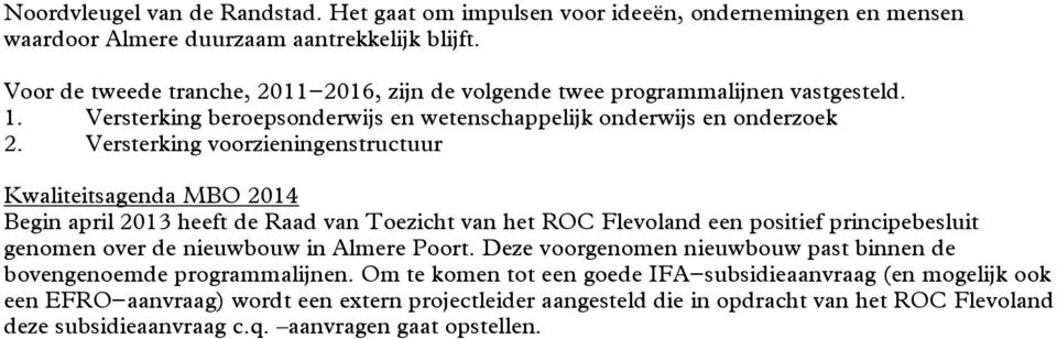 Versterking voorzieningenstructuur Begin april 2013 heeft de Raad van Toezicht van het ROC Flevoland een positief principebesluit genomen over de nieuwbouw in Almere Poort.