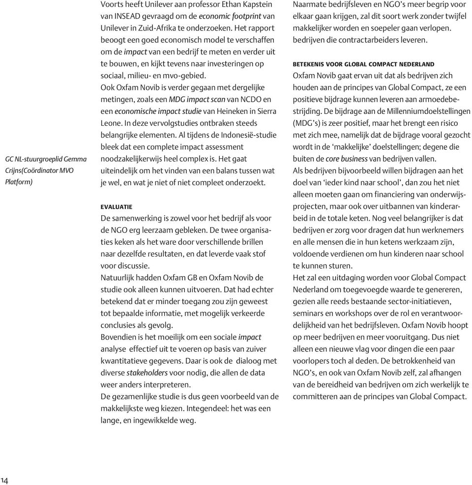 Ook Oxfam Novib is verder gegaan met dergelijke metingen, zoals een MDG impact scan van NCDO en een economische impact studie van Heineken in Sierra Leone.