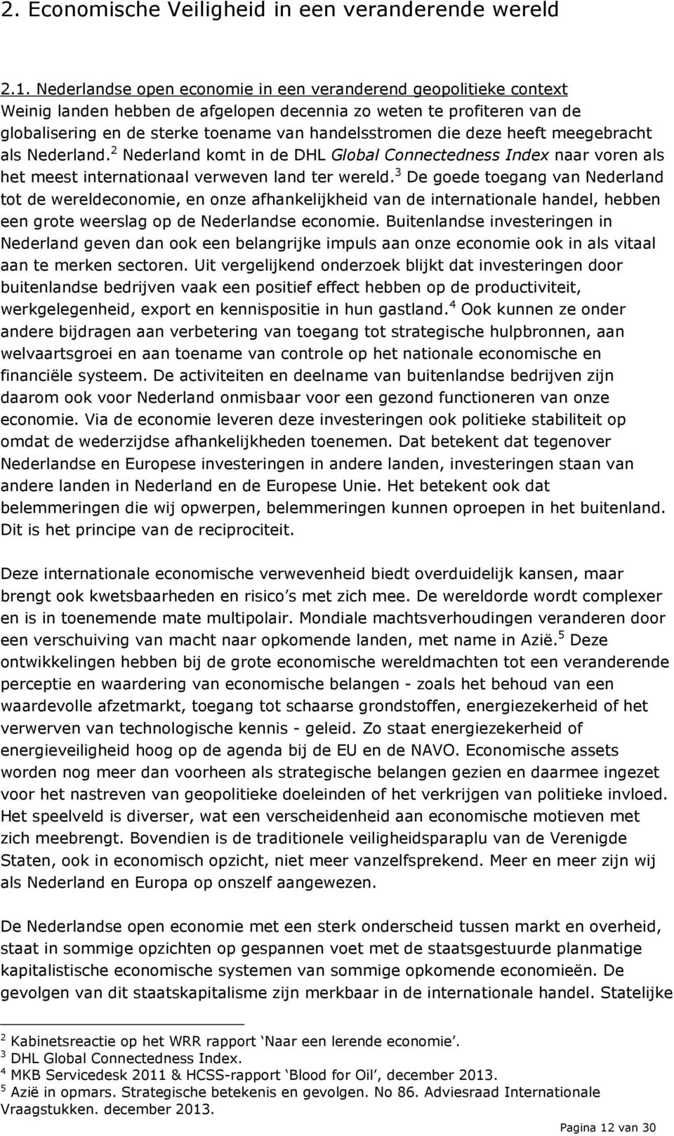 deze heeft meegebracht als Nederland. 2 Nederland komt in de DHL Global Connectedness Index naar voren als het meest internationaal verweven land ter wereld.