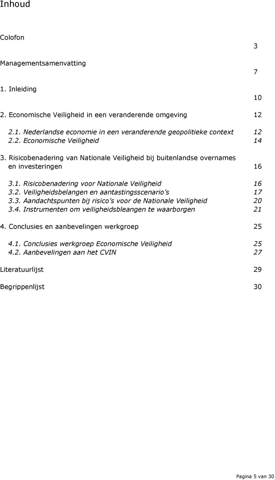 3. Aandachtspunten bij risico s voor de Nationale Veiligheid 20 3.4. Instrumenten om veiligheidsbleangen te waarborgen 21 4. Conclusies en aanbevelingen werkgroep 25 4.1. Conclusies werkgroep Economische Veiligheid 25 4.