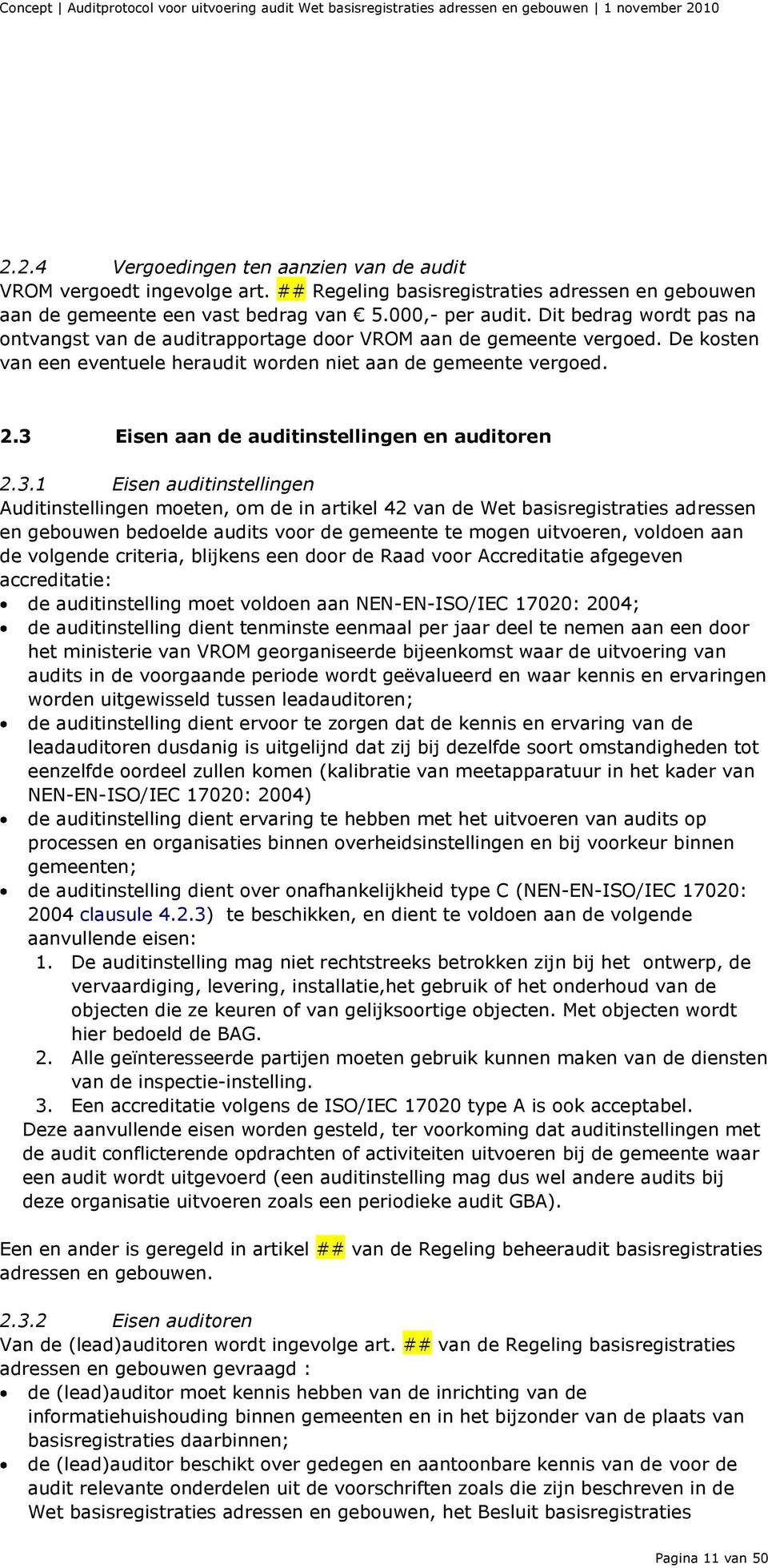 3 Eisen aan de auditinstellingen en auditoren 2.3.1 Eisen auditinstellingen Auditinstellingen moeten, om de in artikel 42 van de Wet basisregistraties adressen en gebouwen bedoelde audits voor de