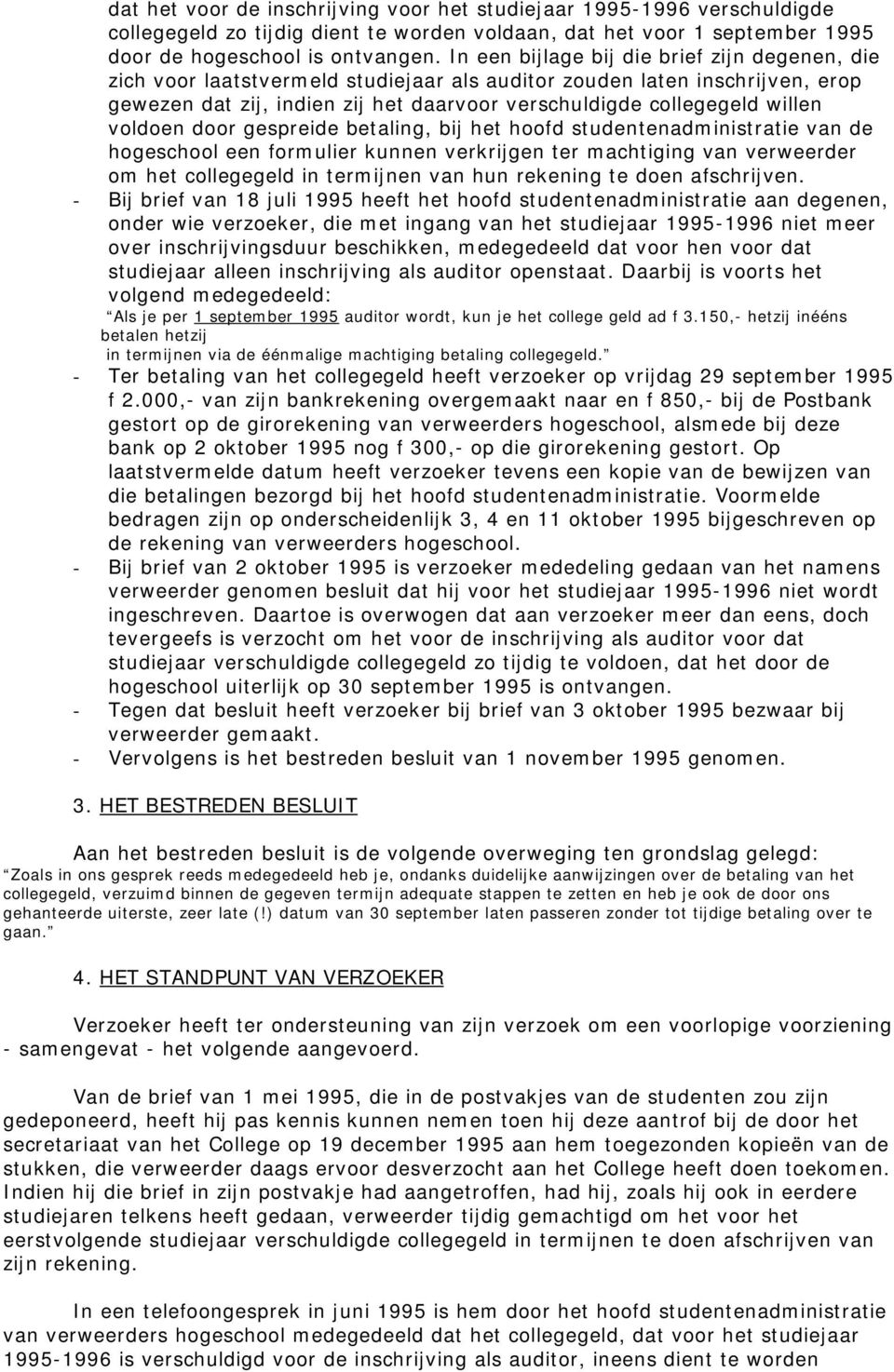 voldoen door gespreide betaling, bij het hoofd studentenadministratie van de hogeschool een formulier kunnen verkrijgen ter machtiging van verweerder om het collegegeld in termijnen van hun rekening