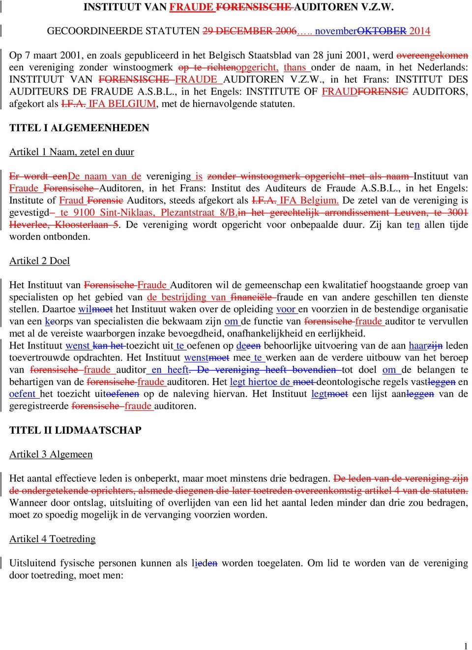 de naam, in het Nederlands: INSTITUUT VAN FORENSISCHE FRAUDE AUDITOREN V.Z.W., in het Frans: INSTITUT DES AUDITEURS DE FRAUDE A.S.B.L.