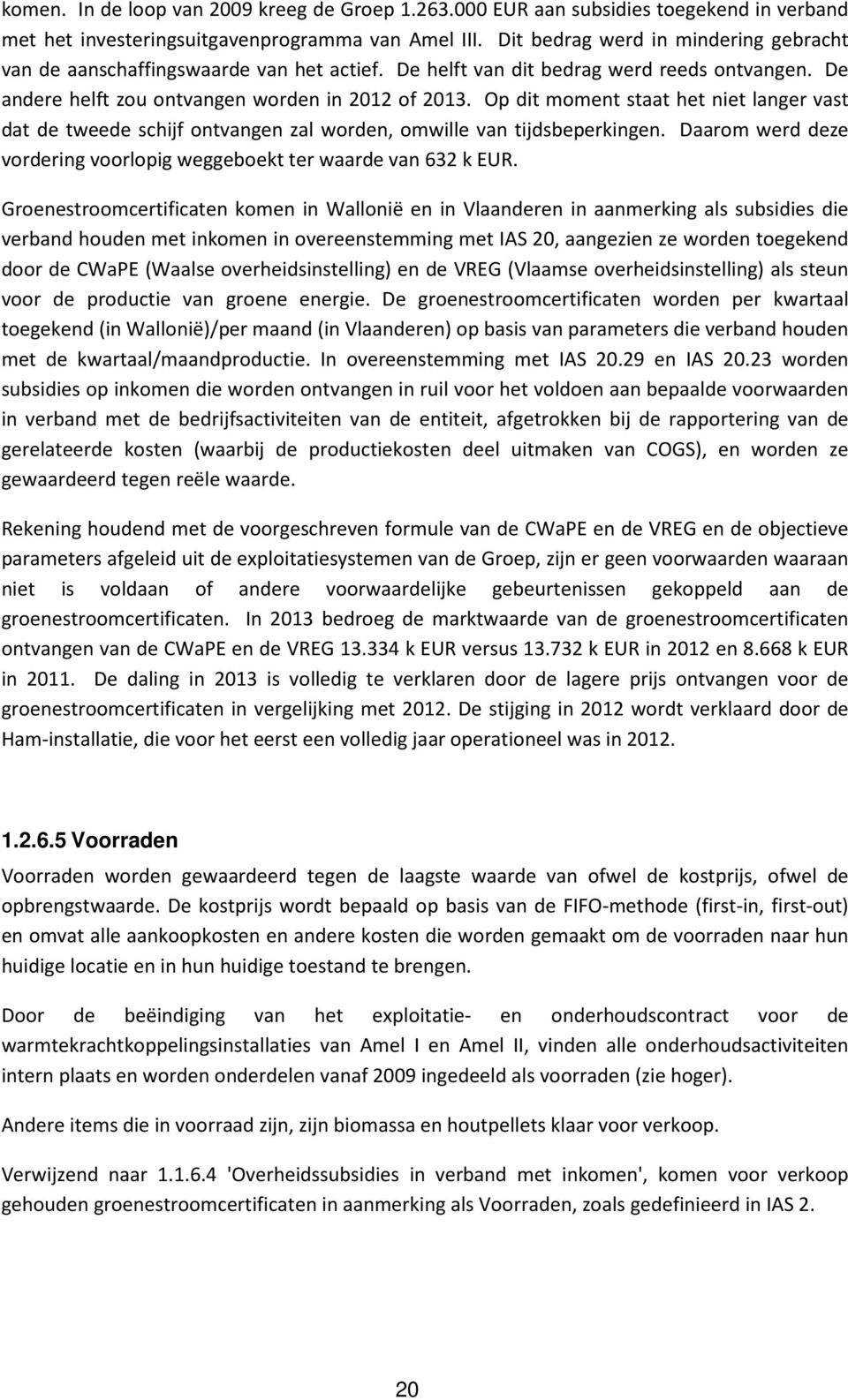 Op dit moment staat het niet langer vast dat de tweede schijf ontvangen zal worden, omwille van tijdsbeperkingen. Daarom werd deze vordering voorlopig weggeboekt ter waarde van 632 k EUR.