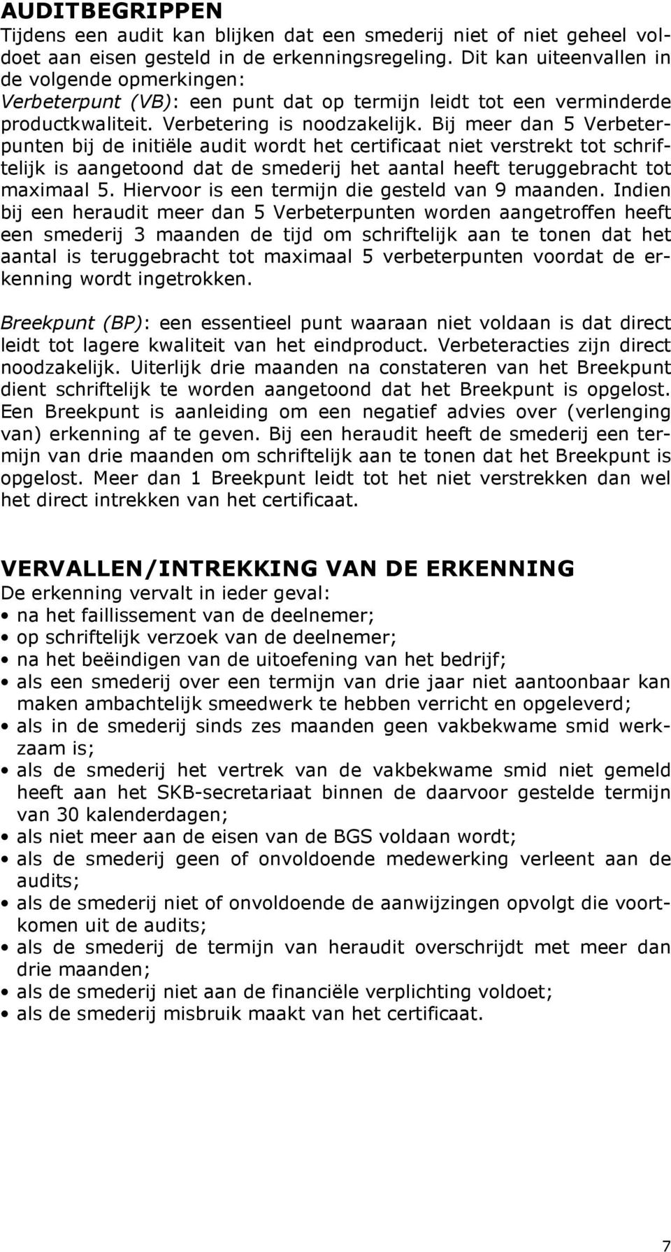 Bij meer dan 5 Verbeterpunten bij de initiële audit wordt het certificaat niet verstrekt tot schriftelijk is aangetoond dat de smederij het aantal heeft teruggebracht tot maximaal 5.