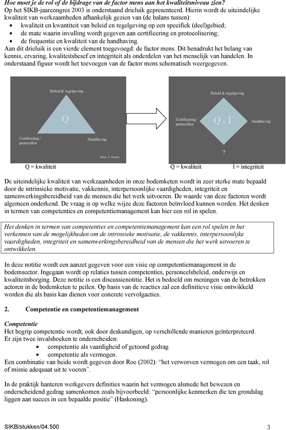 invulling wordt gegeven aan certificering en protocolisering; de frequentie en kwaliteit van de handhaving. Aan dit drieluik is een vierde element toegevoegd: de factor mens.