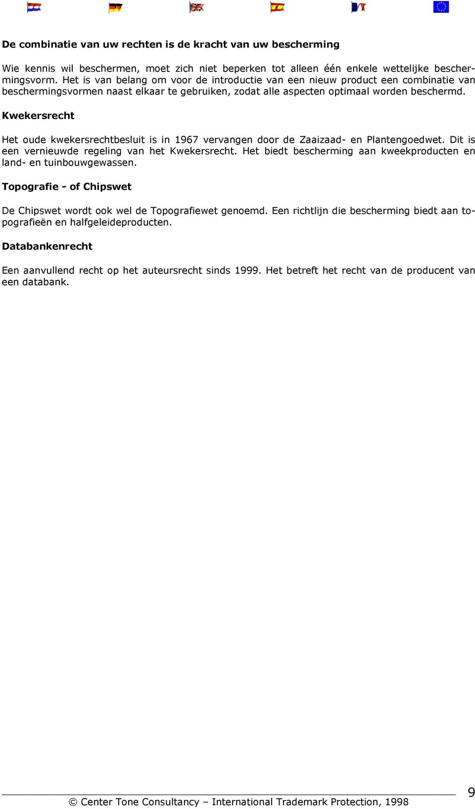 Kwekersrecht Het oude kwekersrechtbesluit is in 1967 vervangen door de Zaaizaad- en Plantengoedwet. Dit is een vernieuwde regeling van het Kwekersrecht.