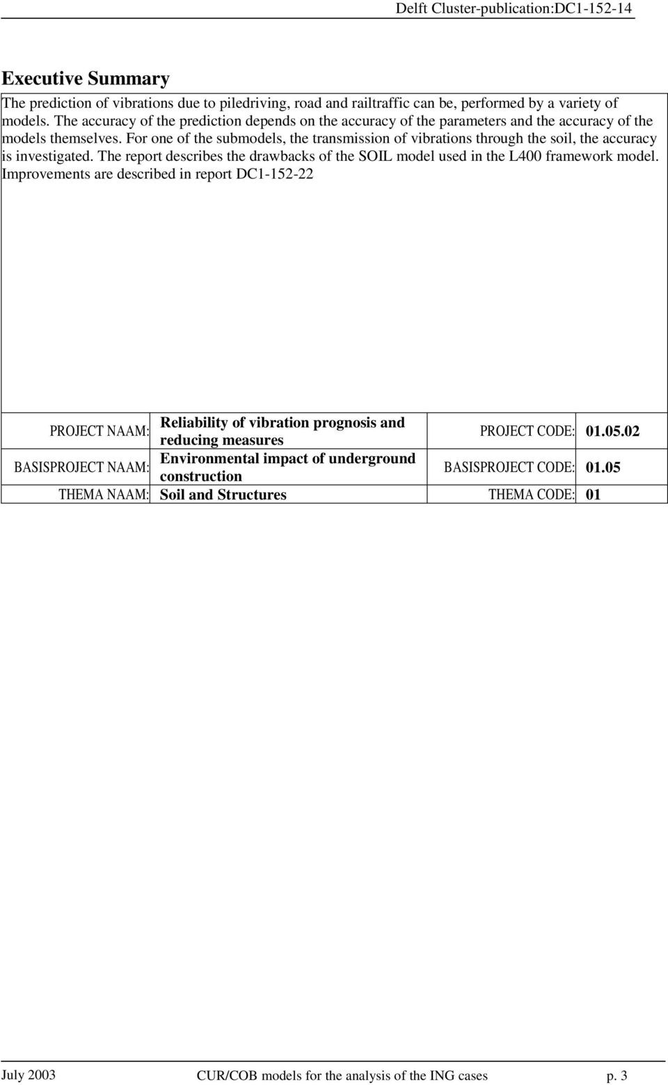 For one of the submodels, the transmission of vibrations through the soil, the accuracy is investigated. The report describes the drawbacks of the SOIL model used in the L400 framework model.