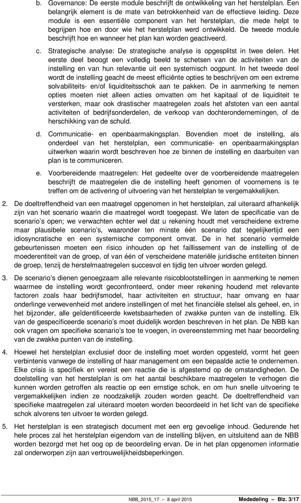 De tweede module beschrijft hoe en wanneer het plan kan worden geactiveerd. c. Strategische analyse: De strategische analyse is opgesplitst in twee delen.