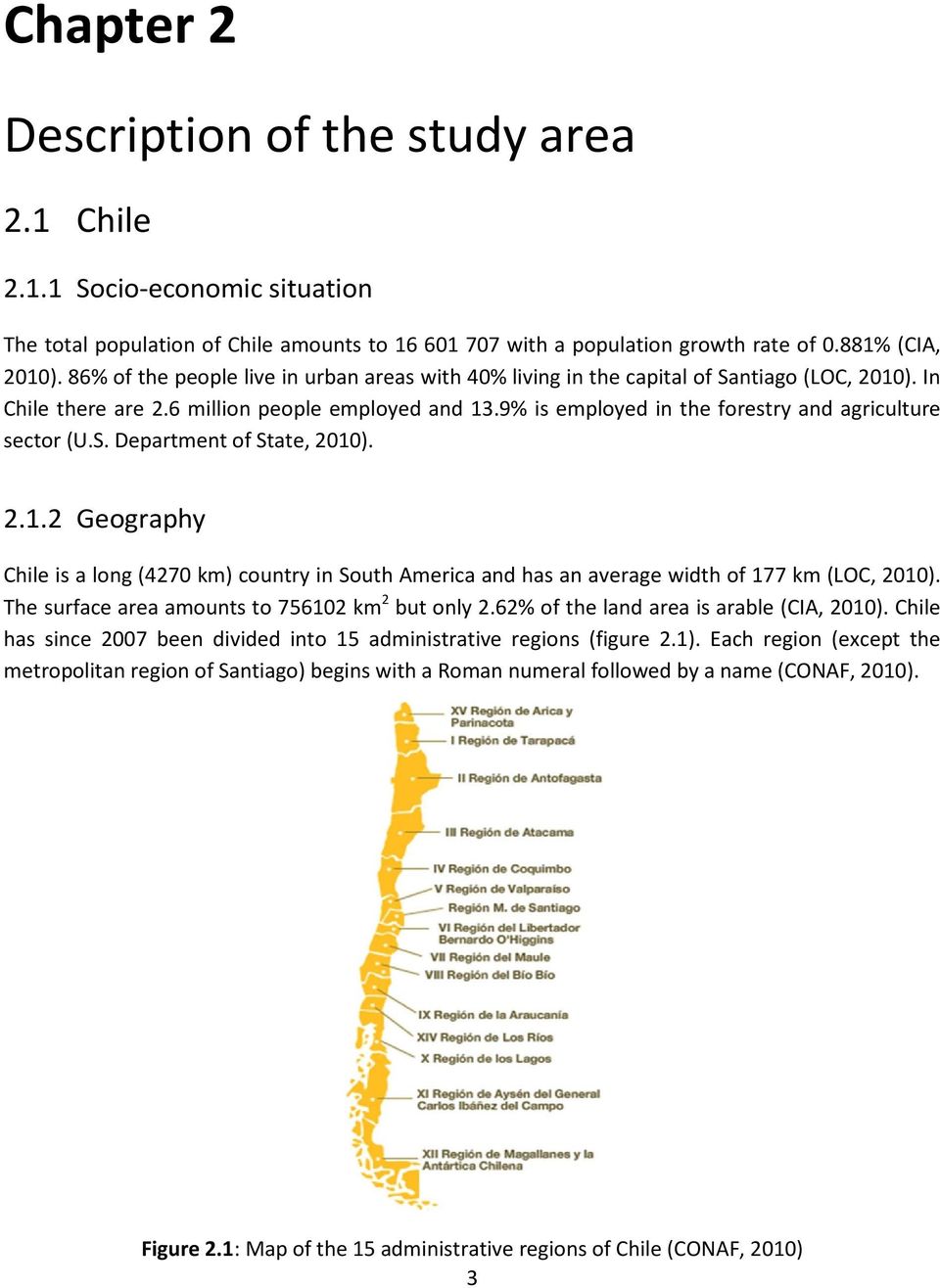 9% is employed in the forestry and agriculture sector (U.S. Department of State, 2010). 2.1.2 Geography Chile is a long (4270 km) country in South America and has an average width of 177 km (LOC, 2010).