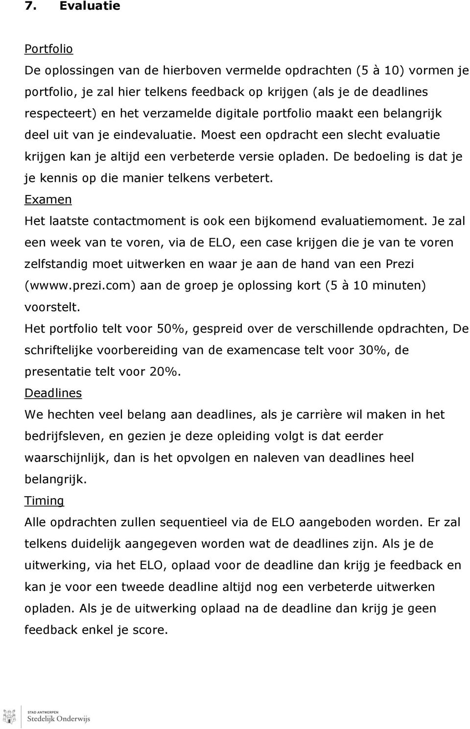 De bedoeling is dat je je kennis op die manier telkens verbetert. Examen Het laatste contactmoment is ook een bijkomend evaluatiemoment.