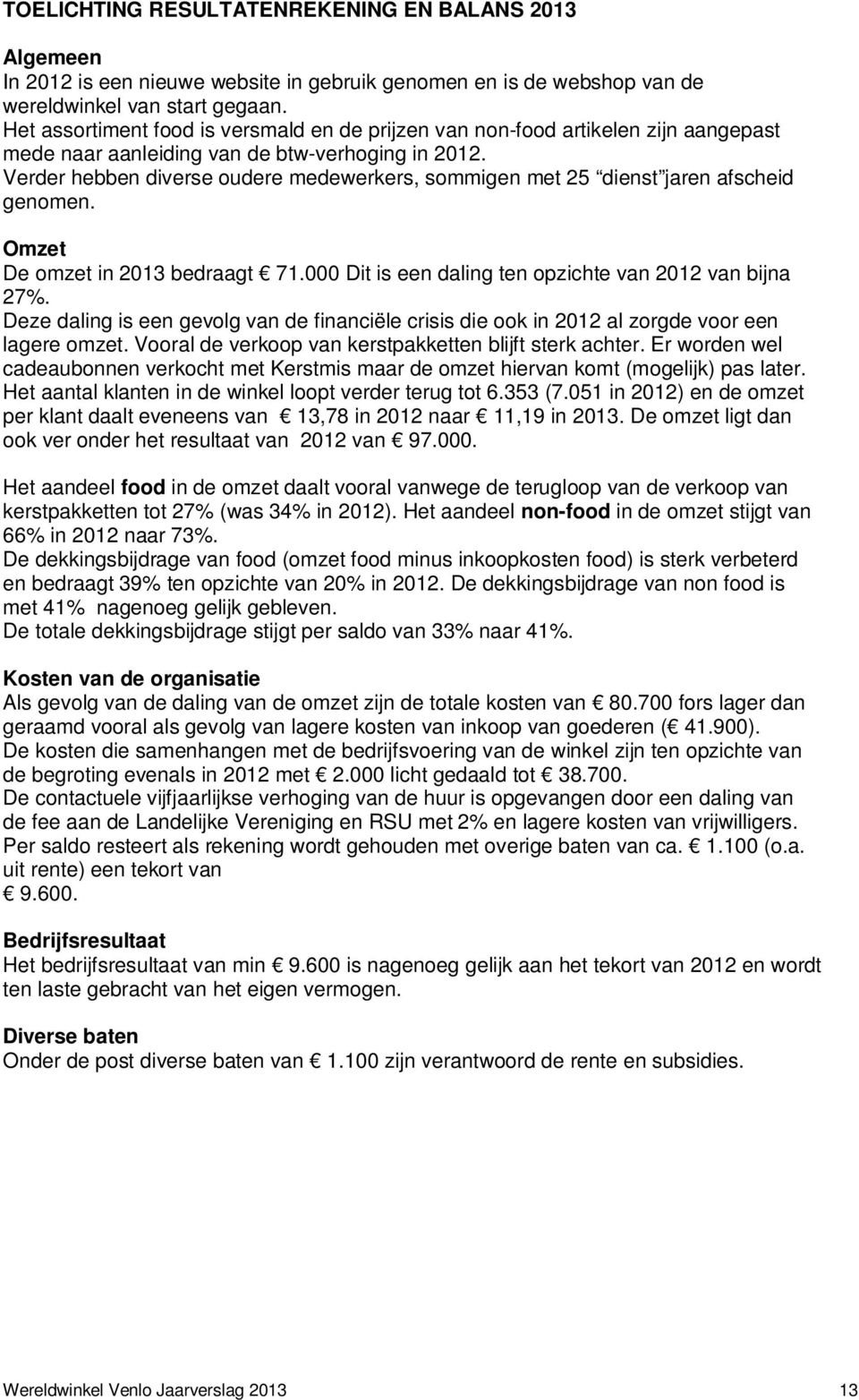 Verder hebben diverse oudere medewerkers, sommigen met 25 dienst jaren afscheid genomen. Omzet De omzet in 2013 bedraagt 71.000 Dit is een daling ten opzichte van 2012 van bijna 27%.