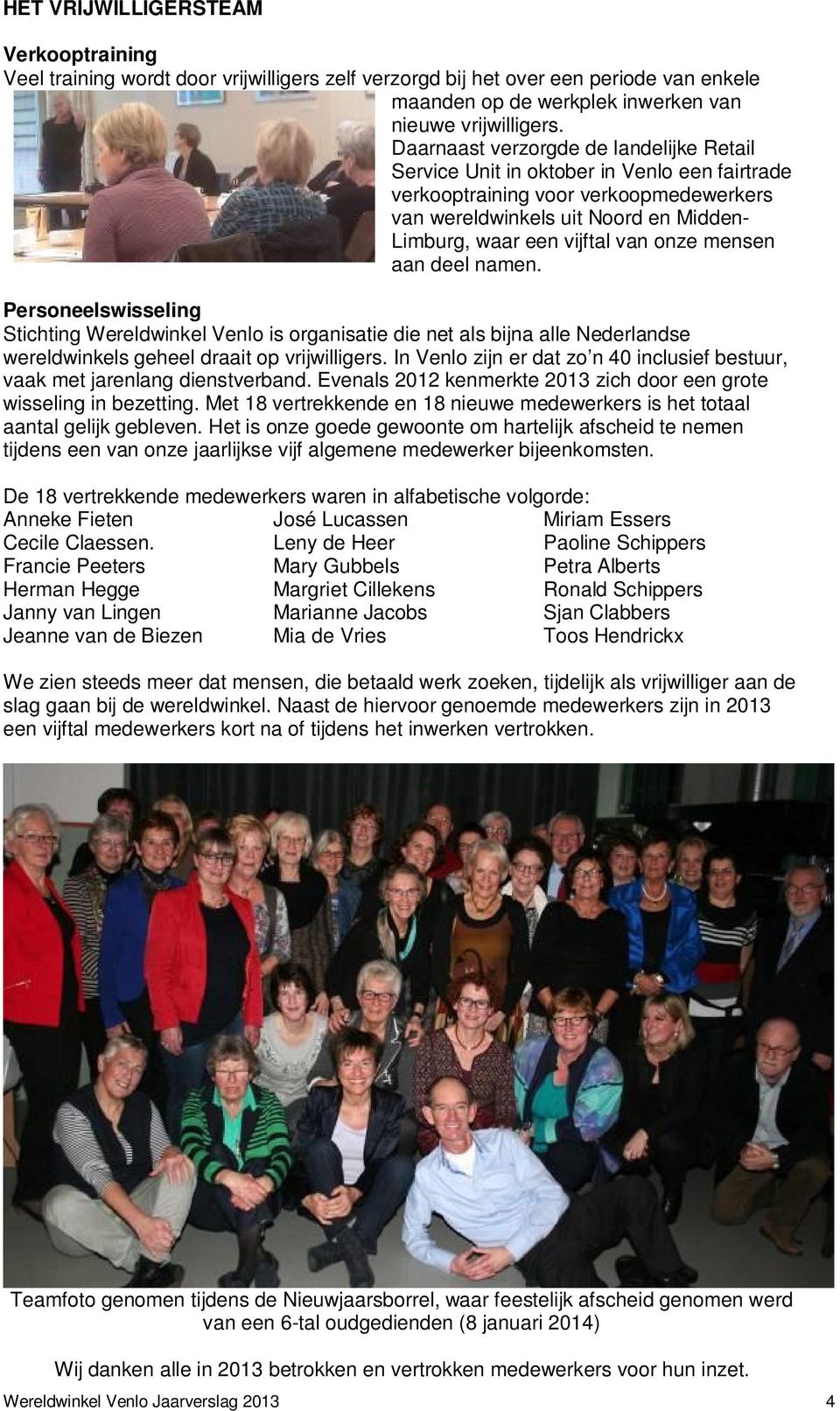 onze mensen aan deel namen. Personeelswisseling Stichting Wereldwinkel Venlo is organisatie die net als bijna alle Nederlandse wereldwinkels geheel draait op vrijwilligers.