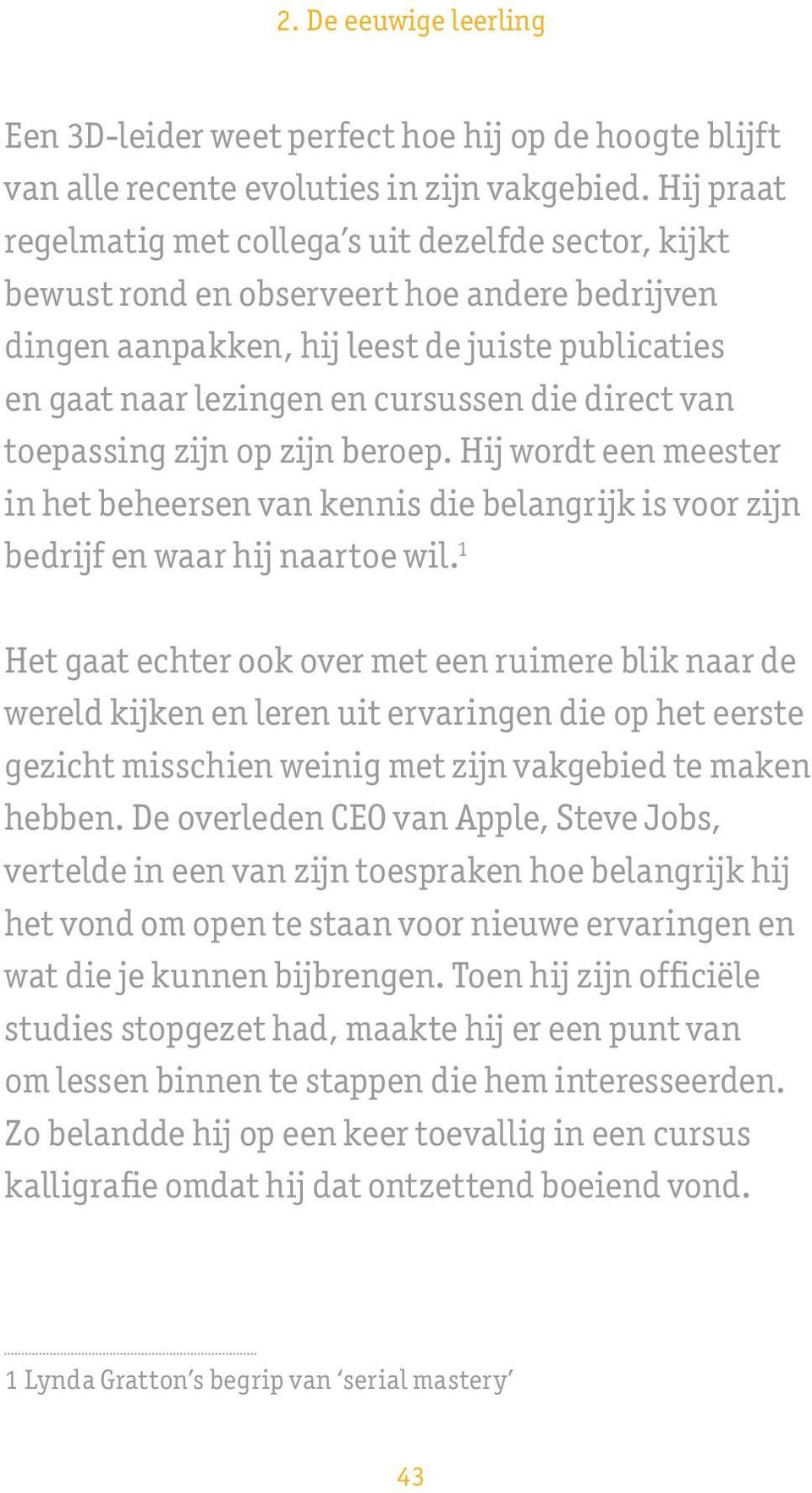 direct van toepassing zijn op zijn beroep. Hij wordt een meester in het beheersen van kennis die belangrijk is voor zijn bedrijf en waar hij naartoe wil.