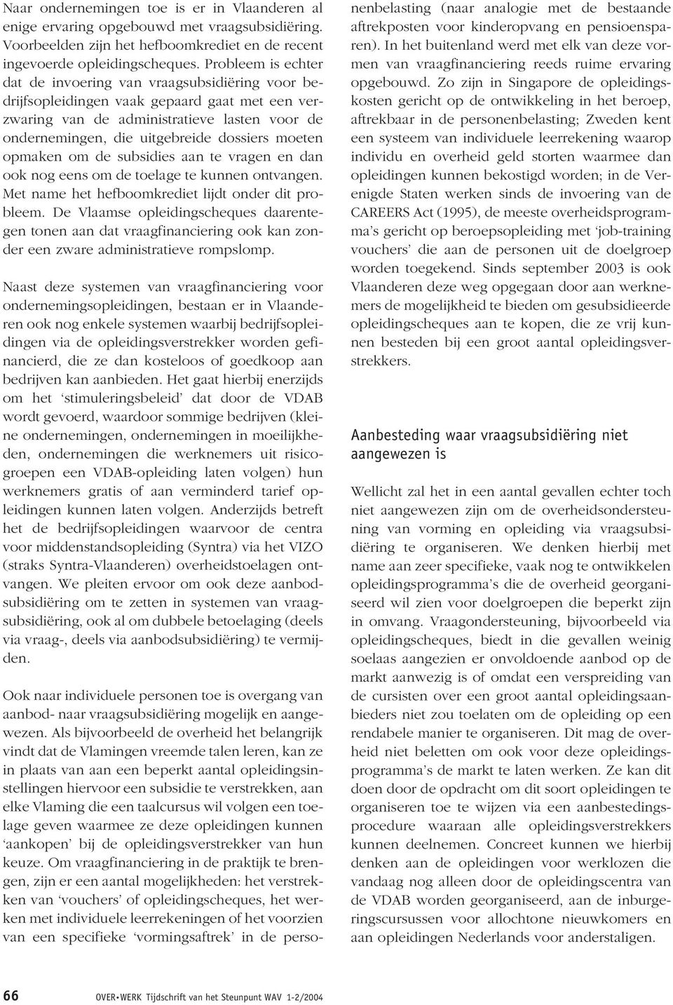 moeten opmaken om de subsidies aan te vragen en dan ook nog eens om de toelage te kunnen ontvangen. Met name het hefboomkrediet lijdt onder dit probleem.