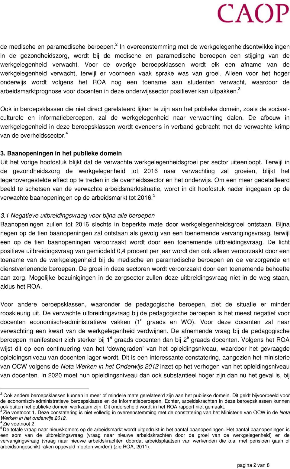 Voor de overige beroepsklassen wordt elk een afname van de werkgelegenheid verwacht, terwijl er voorheen vaak sprake was van groei.