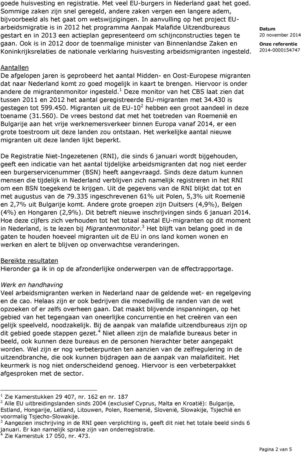 Ook is in 2012 door de toenmalige minister van Binnenlandse Zaken en Koninkrijksrelaties de nationale verklaring huisvesting arbeidsmigranten ingesteld.