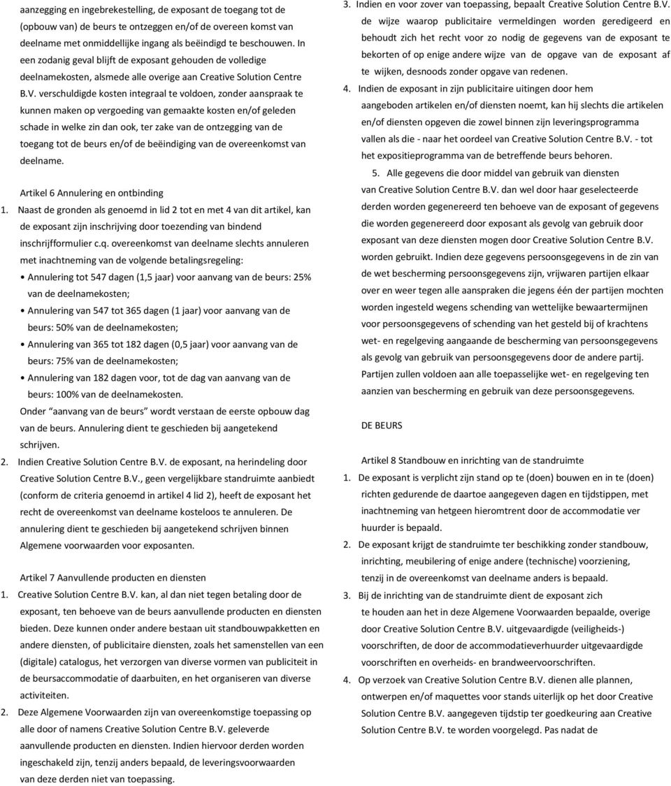 verschuldigde kosten integraal te voldoen, zonder aanspraak te kunnen maken op vergoeding van gemaakte kosten en/of geleden schade in welke zin dan ook, ter zake van de ontzegging van de toegang tot