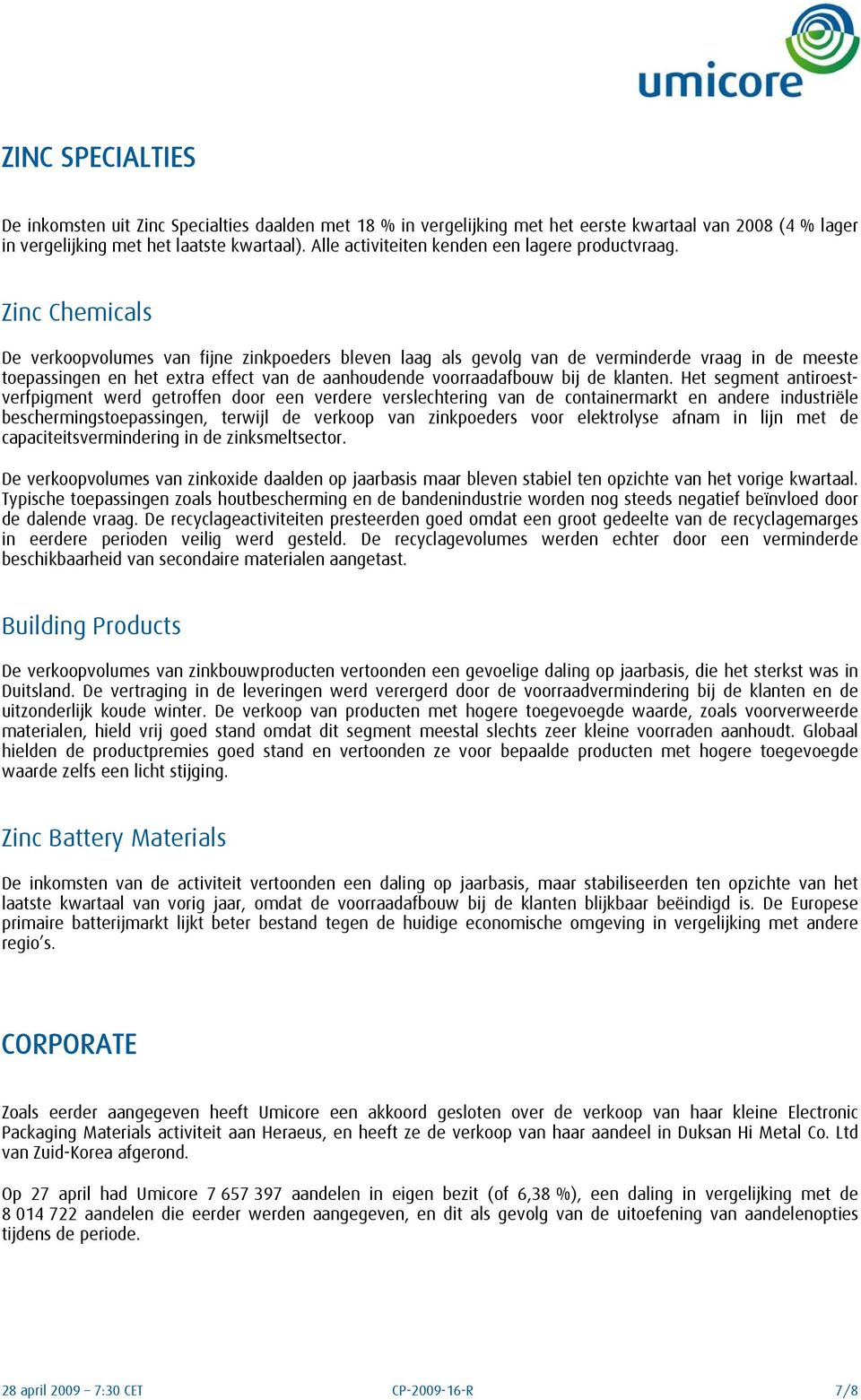 Zinc Chemicals De verkoopvolumes van fijne zinkpoeders bleven laag als gevolg van de verminderde vraag in de meeste toepassingen en het extra effect van de aanhoudende voorraadafbouw bij de klanten.