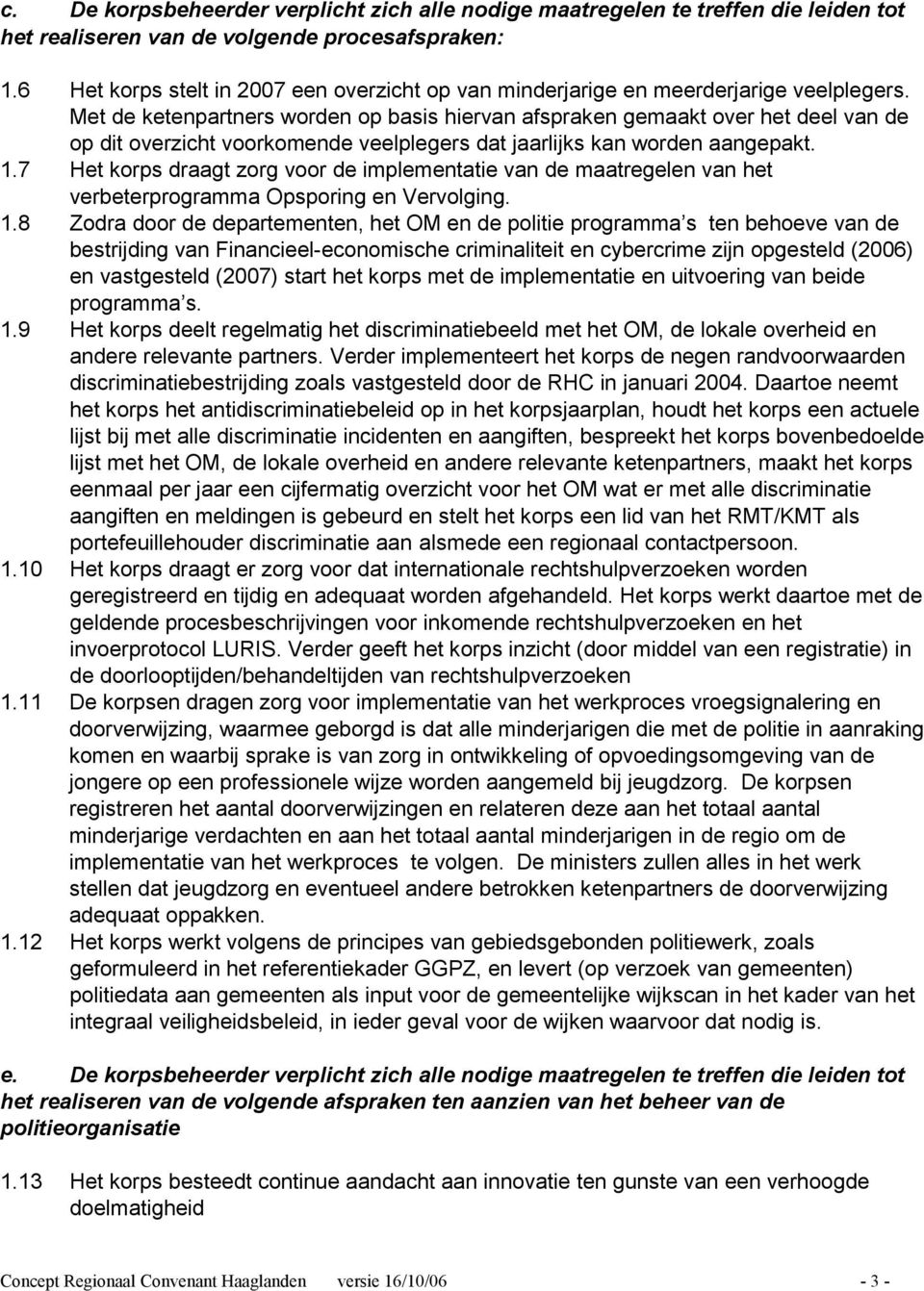 Met de ketenpartners worden op basis hiervan afspraken gemaakt over het deel van de op dit overzicht voorkomende veelplegers dat jaarlijks kan worden aangepakt. 1.