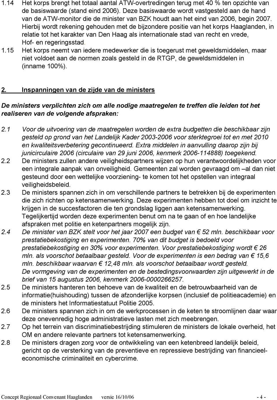 Hierbij wordt rekening gehouden met de bijzondere positie van het korps Haaglanden, in relatie tot het karakter van Den Haag als internationale stad van recht en vrede, Hof- en regeringsstad. 1.