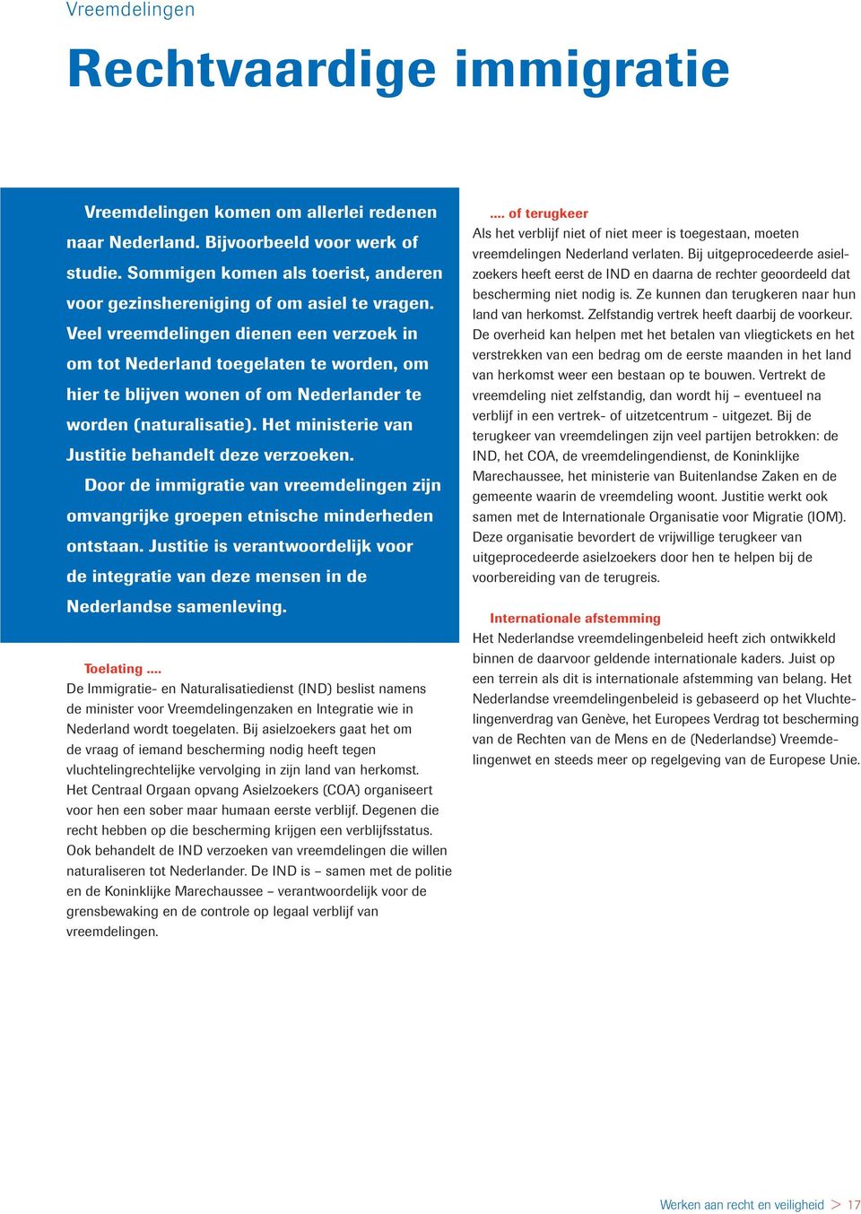 Veel vreemdelingen dienen een verzoek in om tot Nederland toegelaten te worden, om hier te blijven wonen of om Nederlander te worden (naturalisatie).