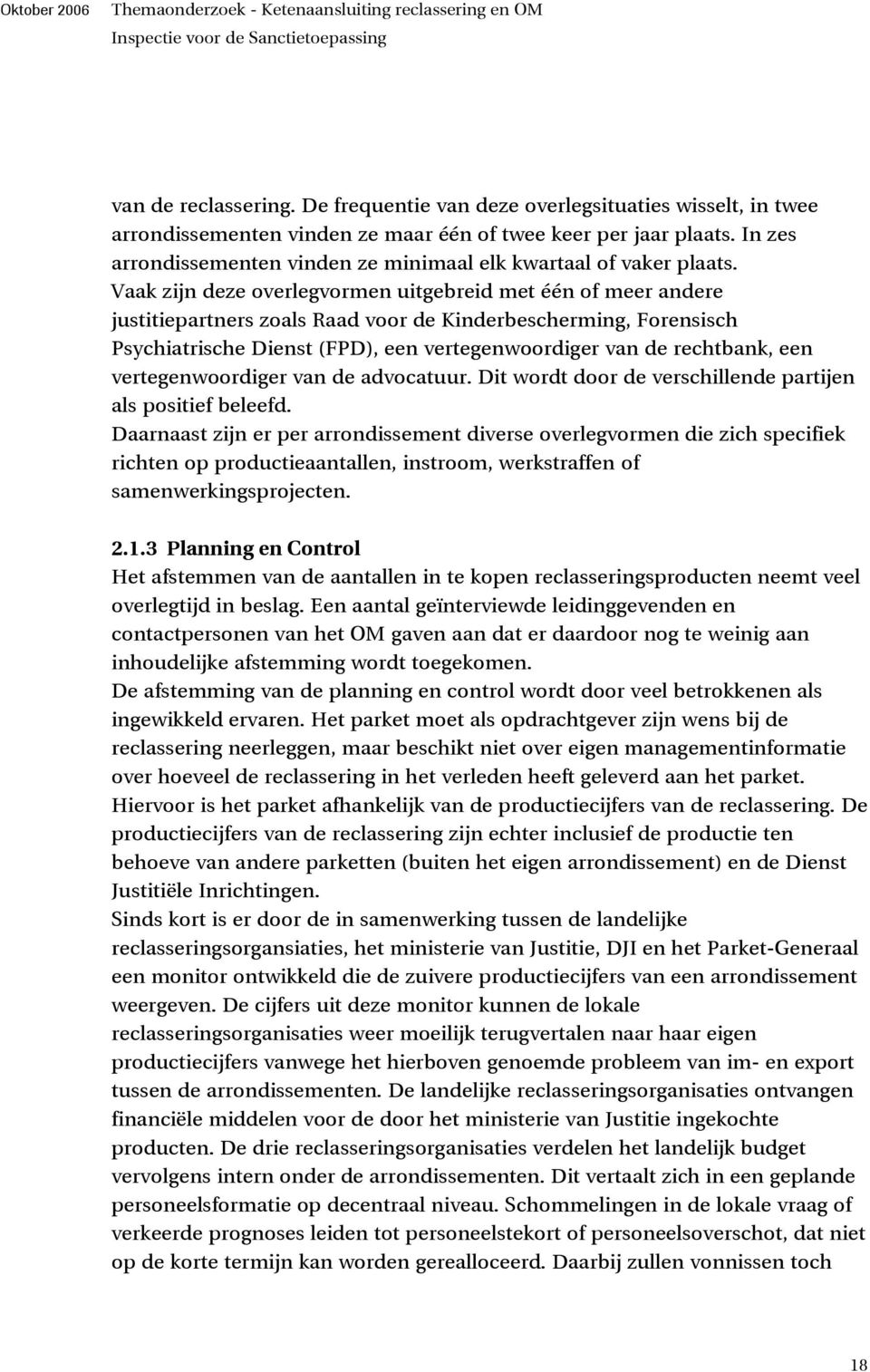 Vaak zijn deze overlegvormen uitgebreid met één of meer andere justitiepartners zoals Raad voor de Kinderbescherming, Forensisch Psychiatrische Dienst (FPD), een vertegenwoordiger van de rechtbank,