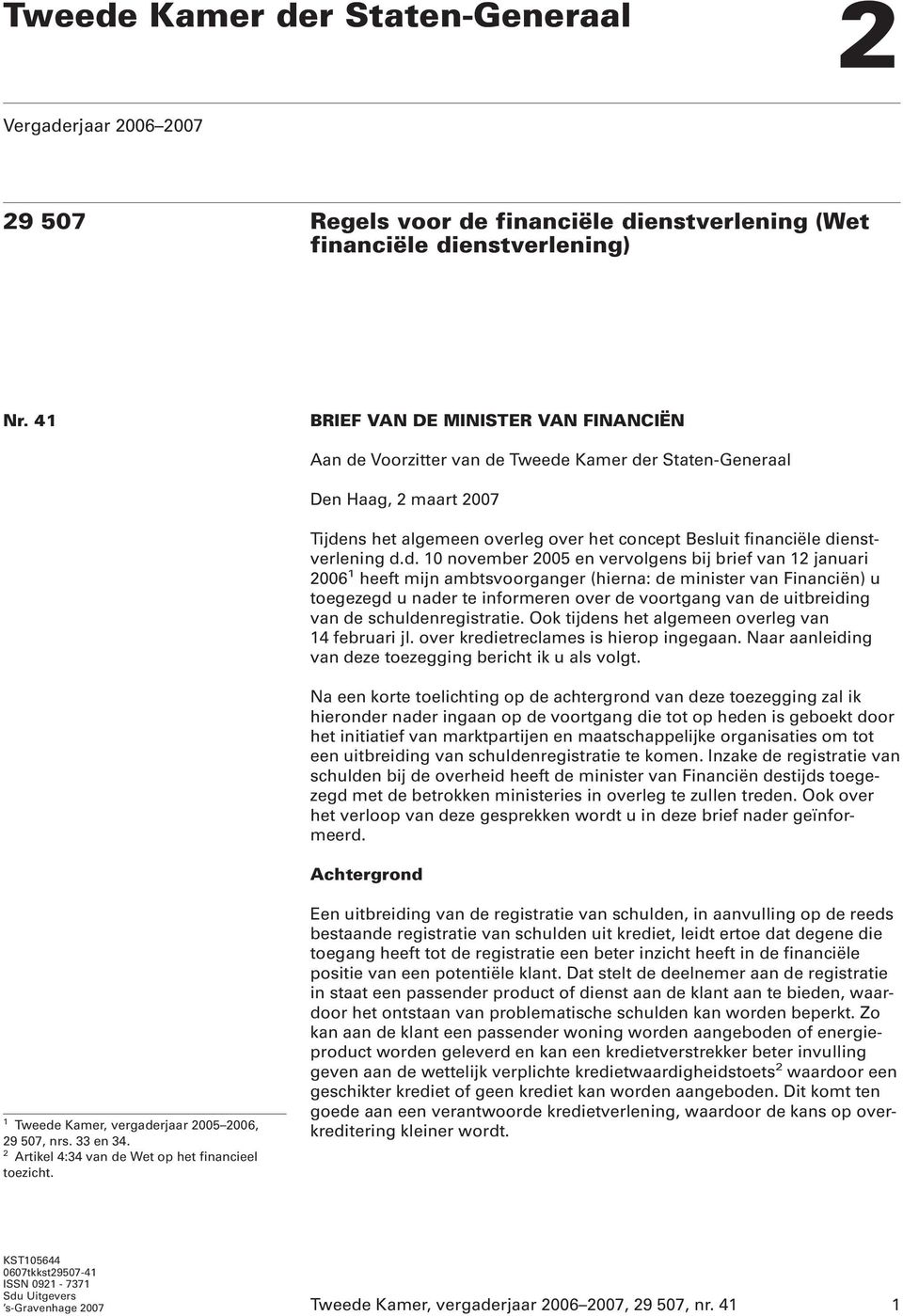 dienstverlening d.d. 10 november 2005 en vervolgens bij brief van 12 januari 2006 1 heeft mijn ambtsvoorganger (hierna: de minister van Financiën) u toegezegd u nader te informeren over de voortgang