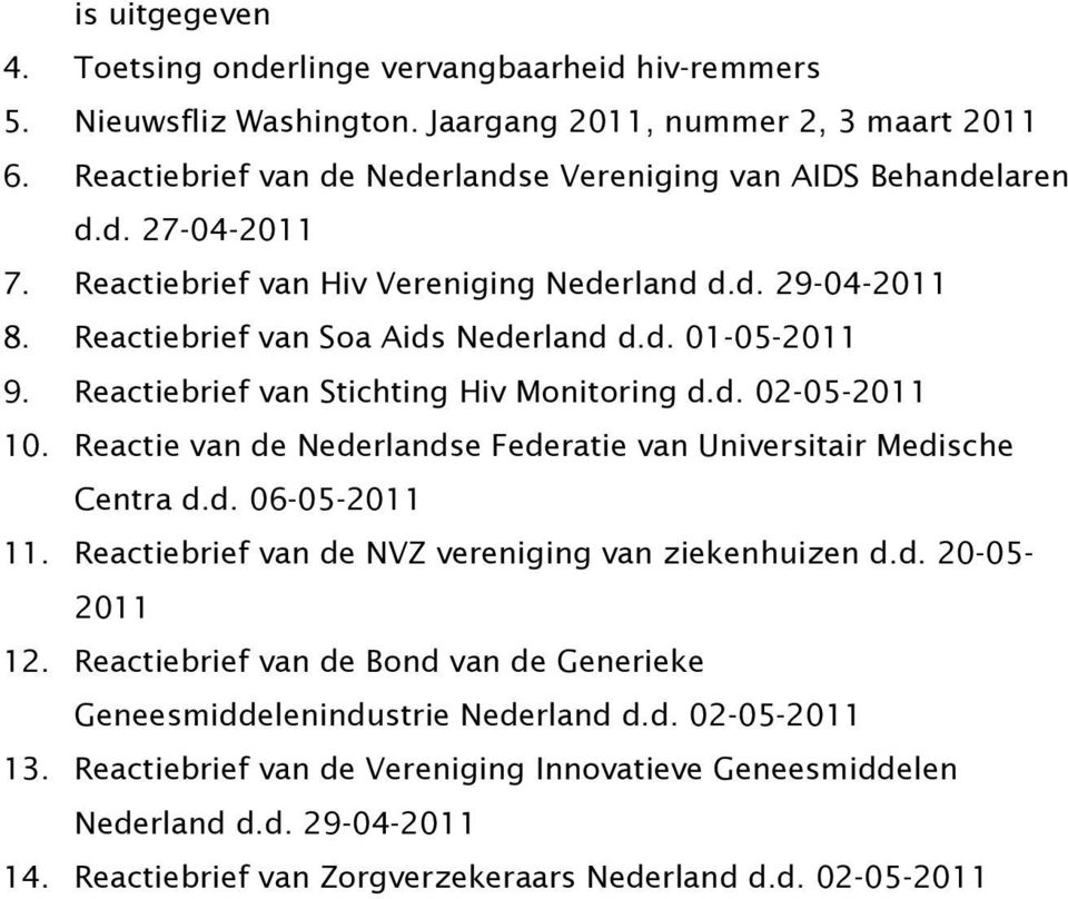 Reactie van de Nederlandse Federatie van Universitair Medische Centra d.d. 06-05-2011 11. Reactiebrief van de NVZ vereniging van ziekenhuizen d.d. 20-05- 2011 12.