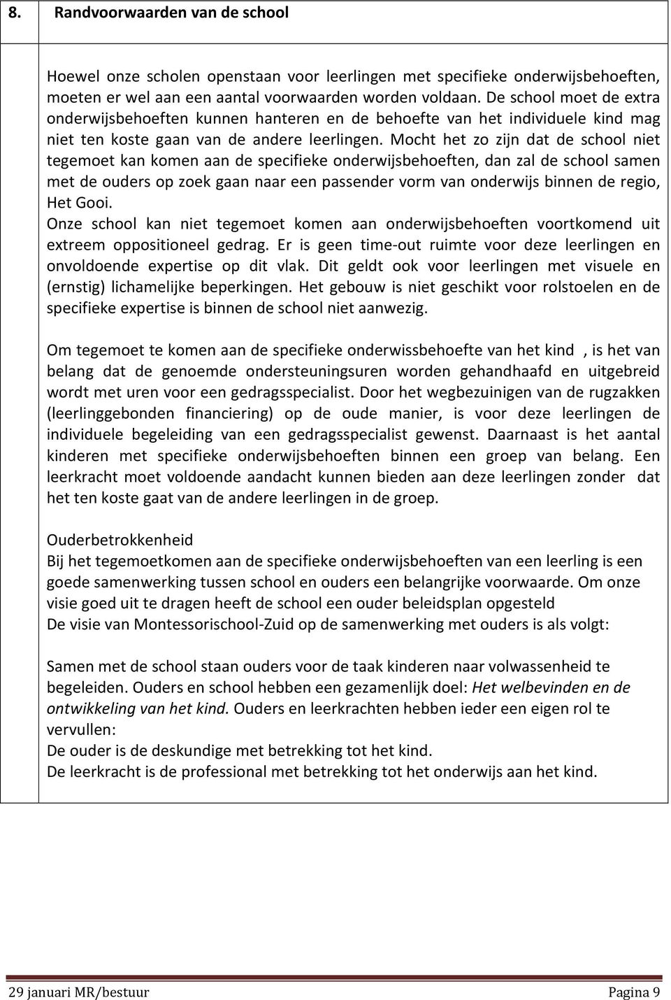 Mocht het zo zijn dat de school niet tegemoet kan komen aan de specifieke onderwijsbehoeften, dan zal de school samen met de ouders op zoek gaan naar een passender vorm van onderwijs binnen de regio,