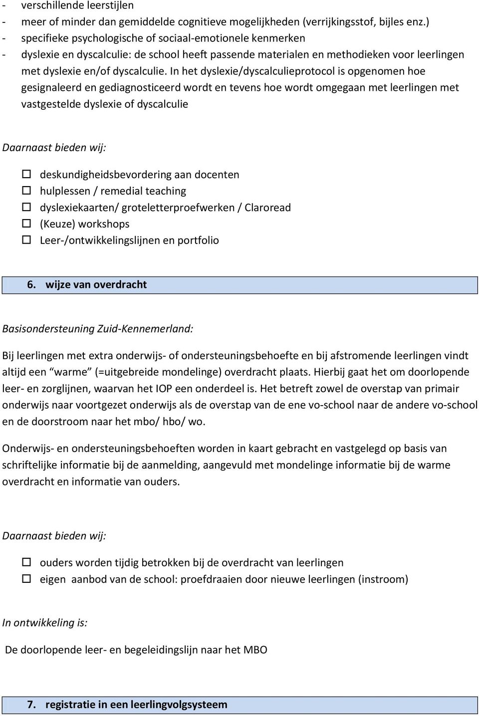 In het dyslexie/dyscalculieprotocol is opgenomen hoe gesignaleerd en gediagnosticeerd wordt en tevens hoe wordt omgegaan met leerlingen met vastgestelde dyslexie of dyscalculie