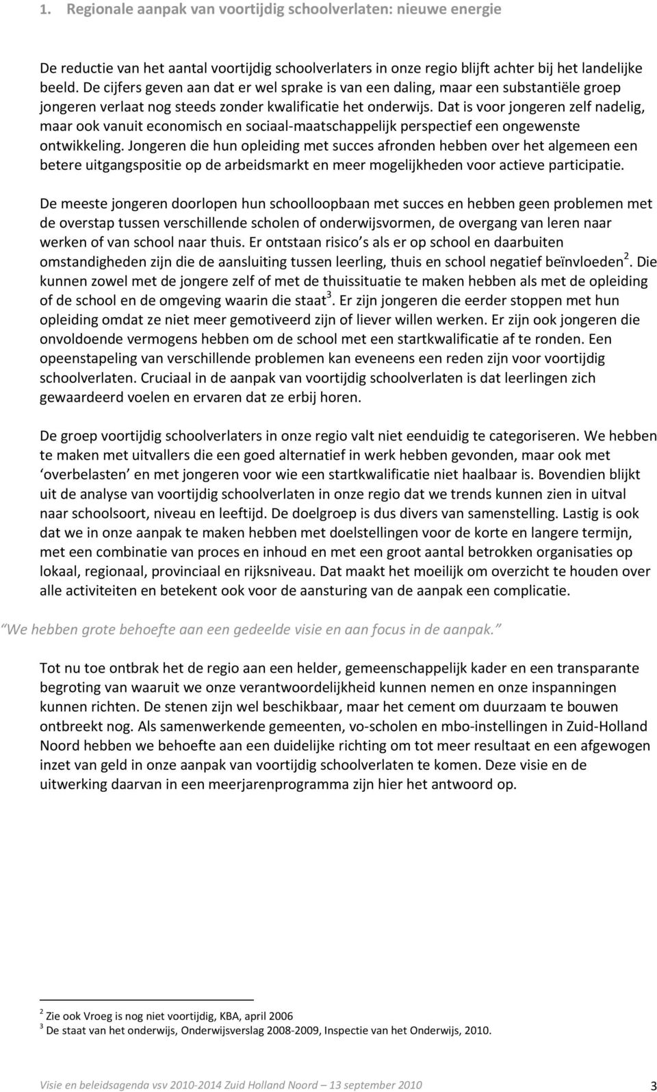 Dat is voor jongeren zelf nadelig, maar ook vanuit economisch en sociaal maatschappelijk perspectief een ongewenste ontwikkeling.